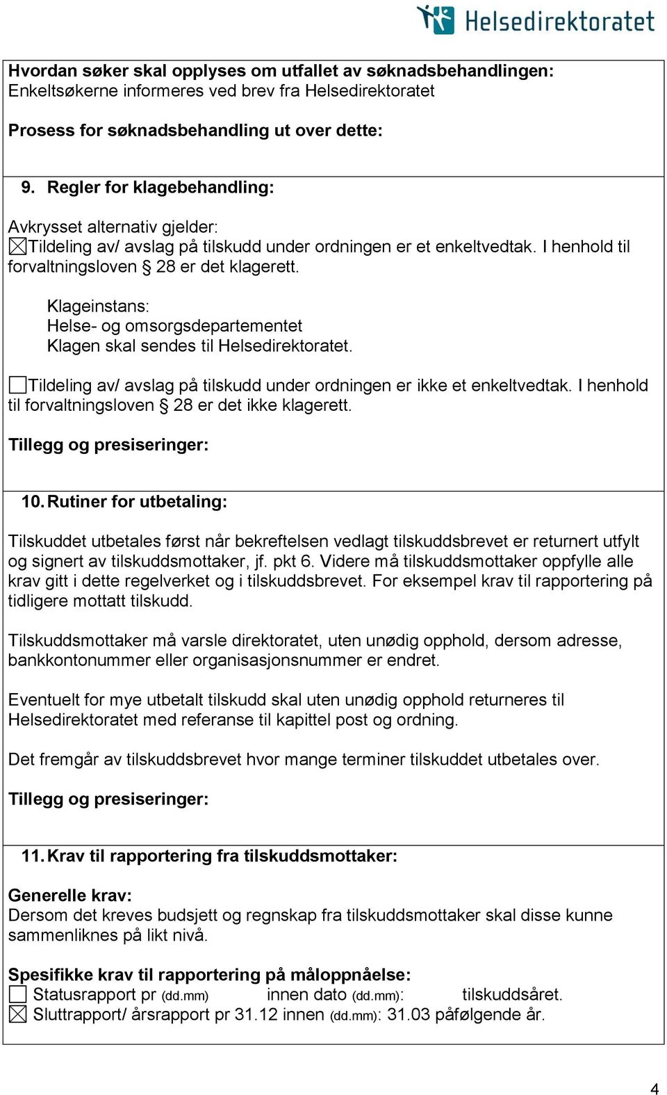 Klageinstans: Helse- og omsorgsdepartementet Klagen skal sendes til Helsedirektoratet. Tildeling av/ avslag på tilskudd under ordningen er ikke et enkeltvedtak.