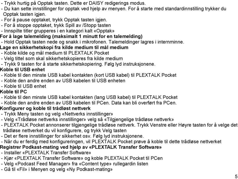 - For å stoppe opptaket, trykk Spill av /Stopp tasten - Innspilte titler grupperes i en kategori kalt «Opptak» For å lage talemelding (maksimalt 1 minutt for en talemelding) - Hold Opptak tasten nede