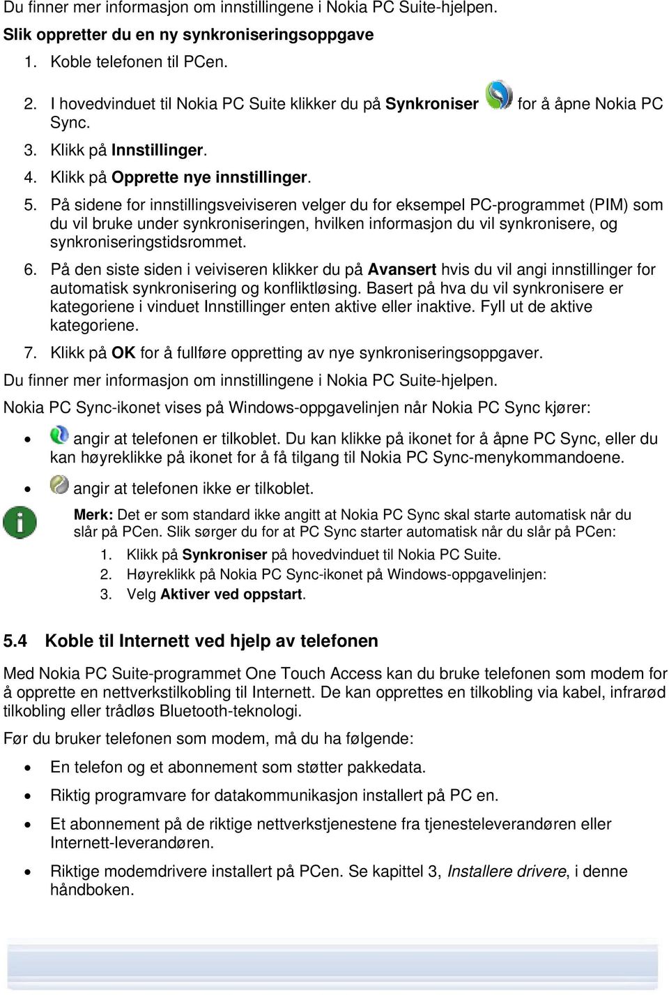 På sidene for innstillingsveiviseren velger du for eksempel PC-programmet (PIM) som du vil bruke under synkroniseringen, hvilken informasjon du vil synkronisere, og synkroniseringstidsrommet. 6.