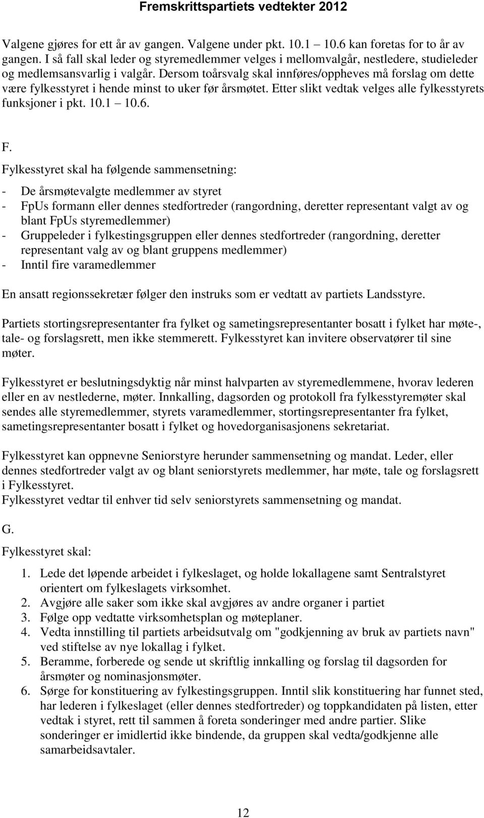 Dersom toårsvalg skal innføres/oppheves må forslag om dette være fylkesstyret i hende minst to uker før årsmøtet. Etter slikt vedtak velges alle fylkesstyrets funksjoner i pkt. 10.1 10.6. F.