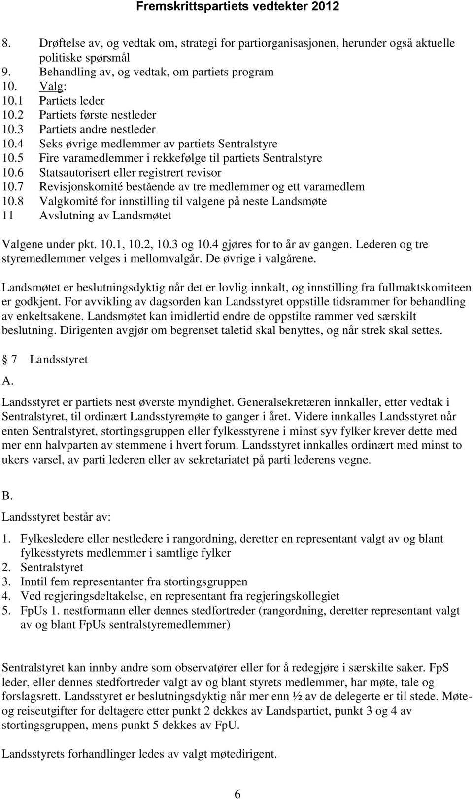 6 Statsautorisert eller registrert revisor 10.7 Revisjonskomité bestående av tre medlemmer og ett varamedlem 10.