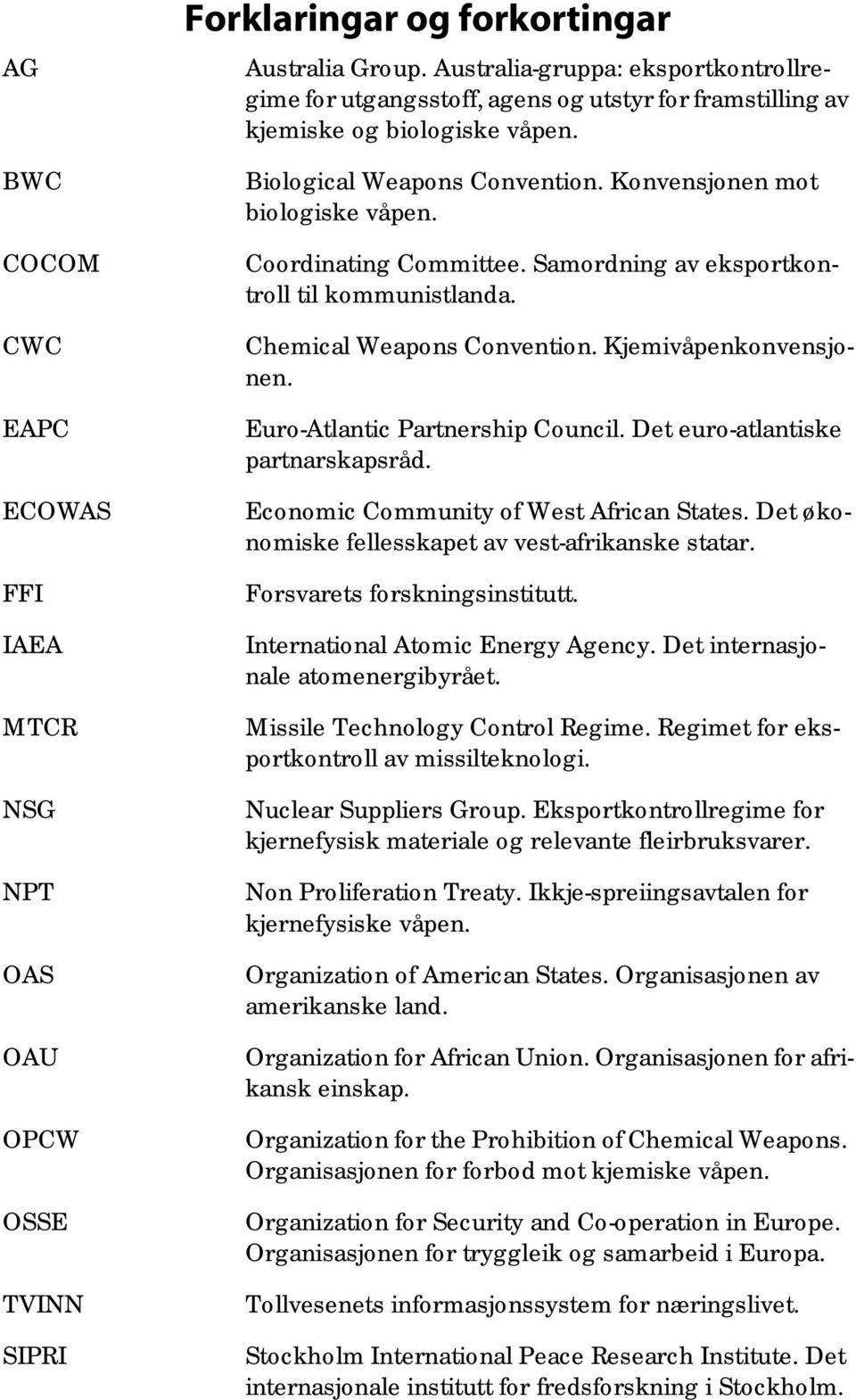 Coordinating Committee. Samordning av eksportkontroll til kommunistlanda. Chemical Weapons Convention. Kjemivåpenkonvensjonen. Euro-Atlantic Partnership Council. Det euro-atlantiske partnarskapsråd.