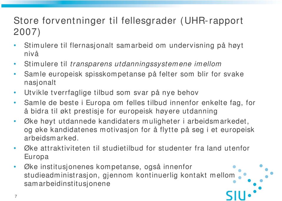 prestisje for europeisk høyere utdanning Øke høyt utdannede kandidaters muligheter i arbeidsmarkedet, og øke kandidatenes date es motivasjon for å flytte på seg i et europeisk arbeidsmarked.