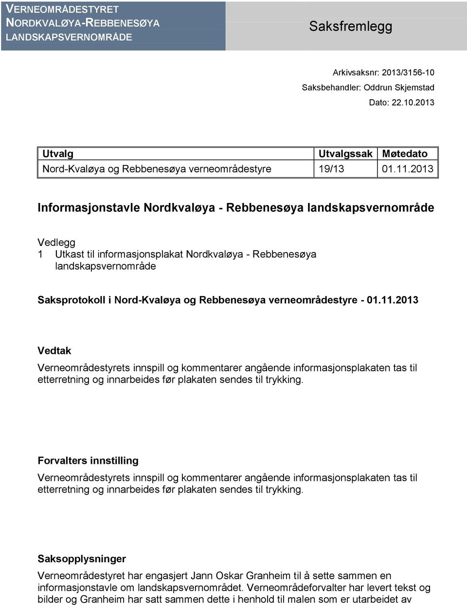 Rebbenesøya verneområdestyre - 01.11.2013 Vedtak Verneområdestyrets innspill og kommentarer angående informasjonsplakaten tas til etterretning og innarbeides før plakaten sendes til trykking.