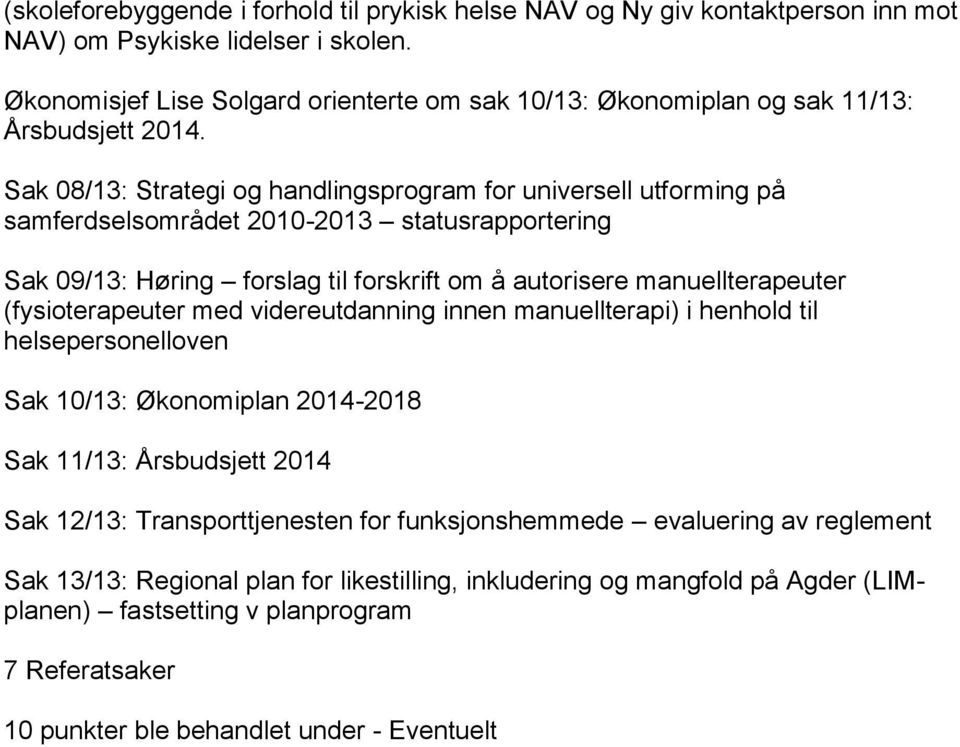 Sak 08/13: Strategi og handlingsprogram for universell utforming på samferdselsområdet 2010-2013 statusrapportering Sak 09/13: Høring forslag til forskrift om å autorisere manuellterapeuter