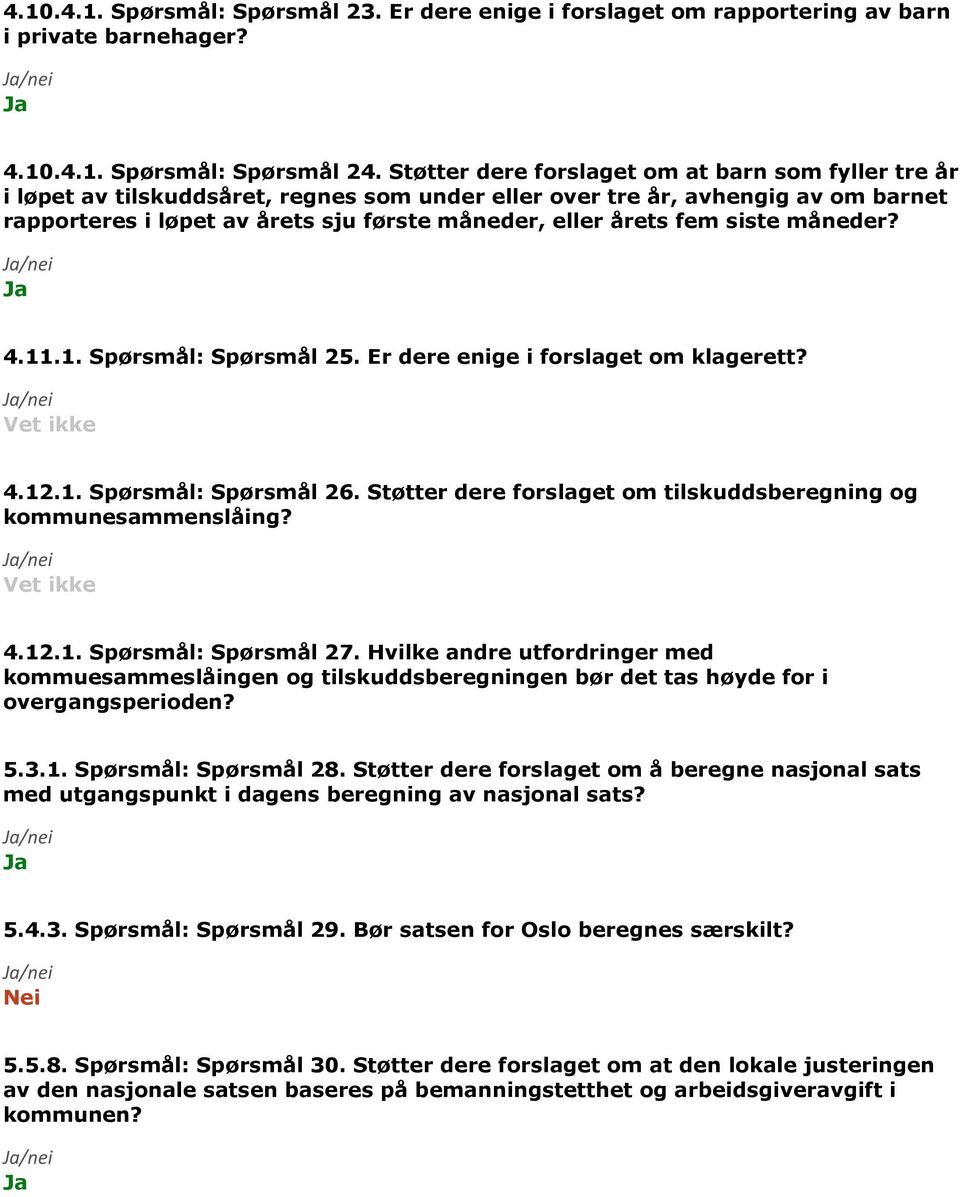 fem siste måneder? 4.11.1. Spørsmål: Spørsmål 25. Er dere enige i forslaget om klagerett? 4.12.1. Spørsmål: Spørsmål 26. Støtter dere forslaget om tilskuddsberegning og kommunesammenslåing? 4.12.1. Spørsmål: Spørsmål 27.