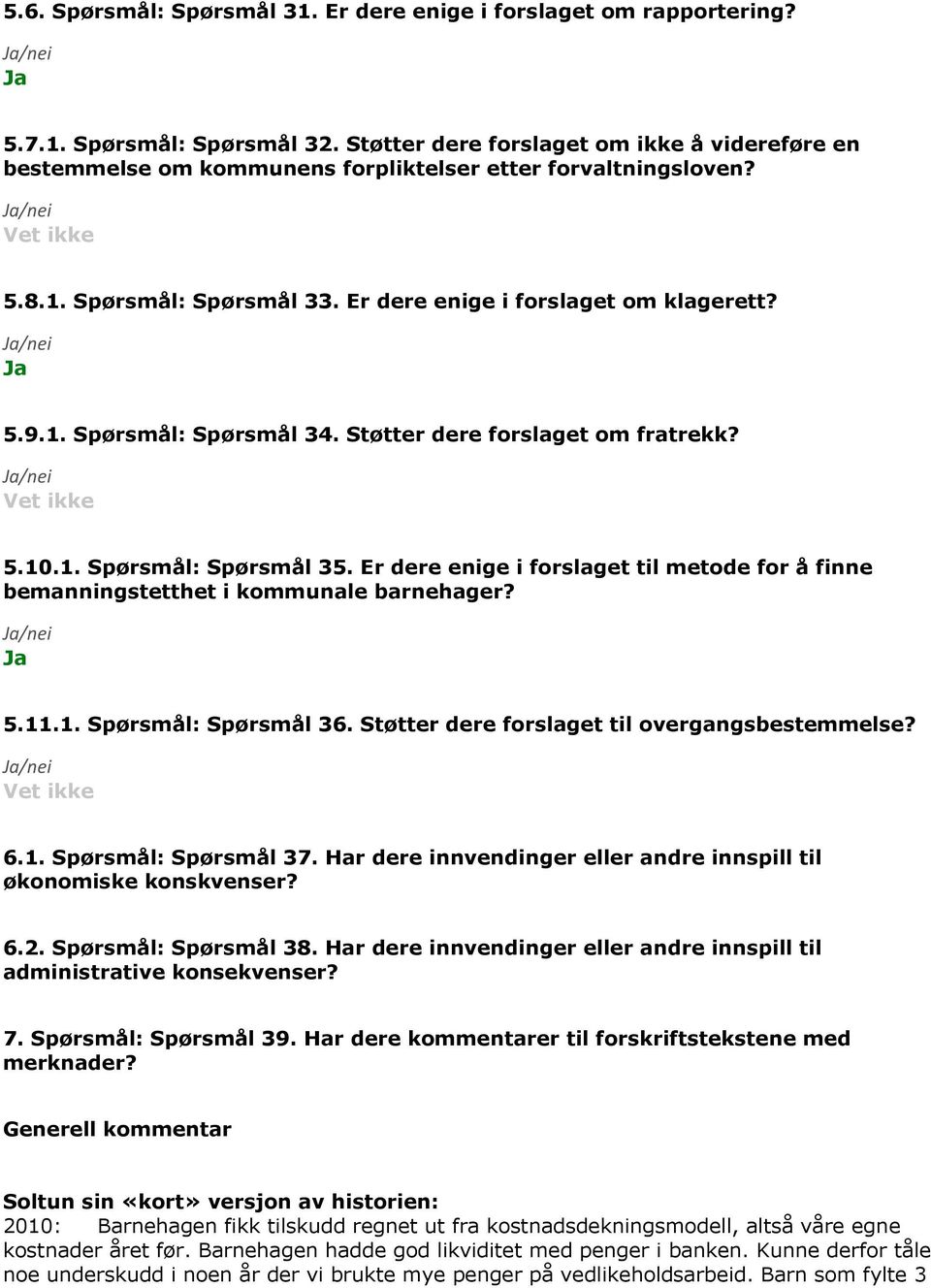 Støtter dere forslaget om fratrekk? 5.10.1. Spørsmål: Spørsmål 35. Er dere enige i forslaget til metode for å finne bemanningstetthet i kommunale barnehager? 5.11.1. Spørsmål: Spørsmål 36.