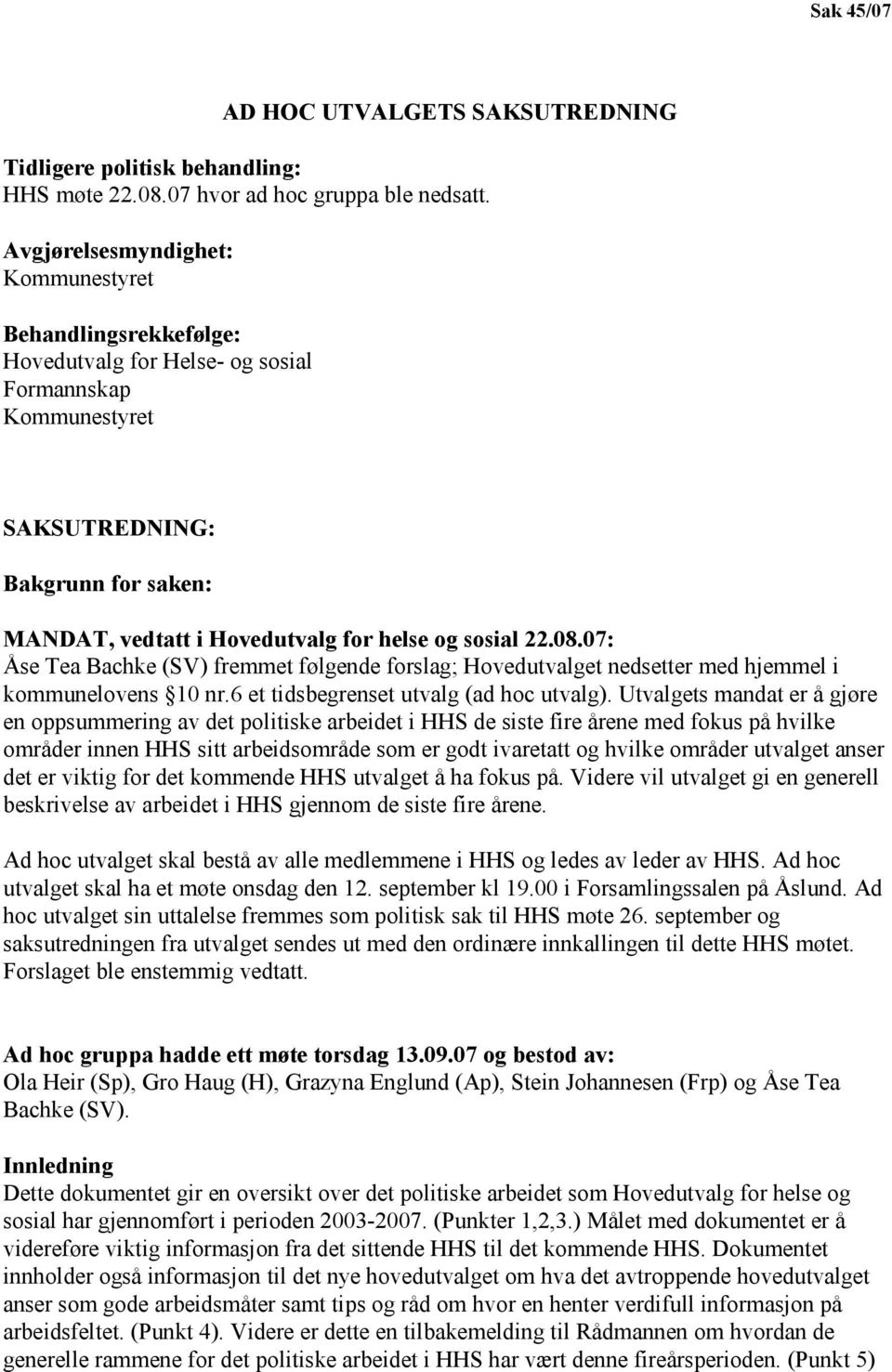 sosial 22.08.07: Åse Tea Bachke (SV) fremmet følgende forslag; Hovedutvalget nedsetter med hjemmel i kommunelovens 10 nr.6 et tidsbegrenset utvalg (ad hoc utvalg).