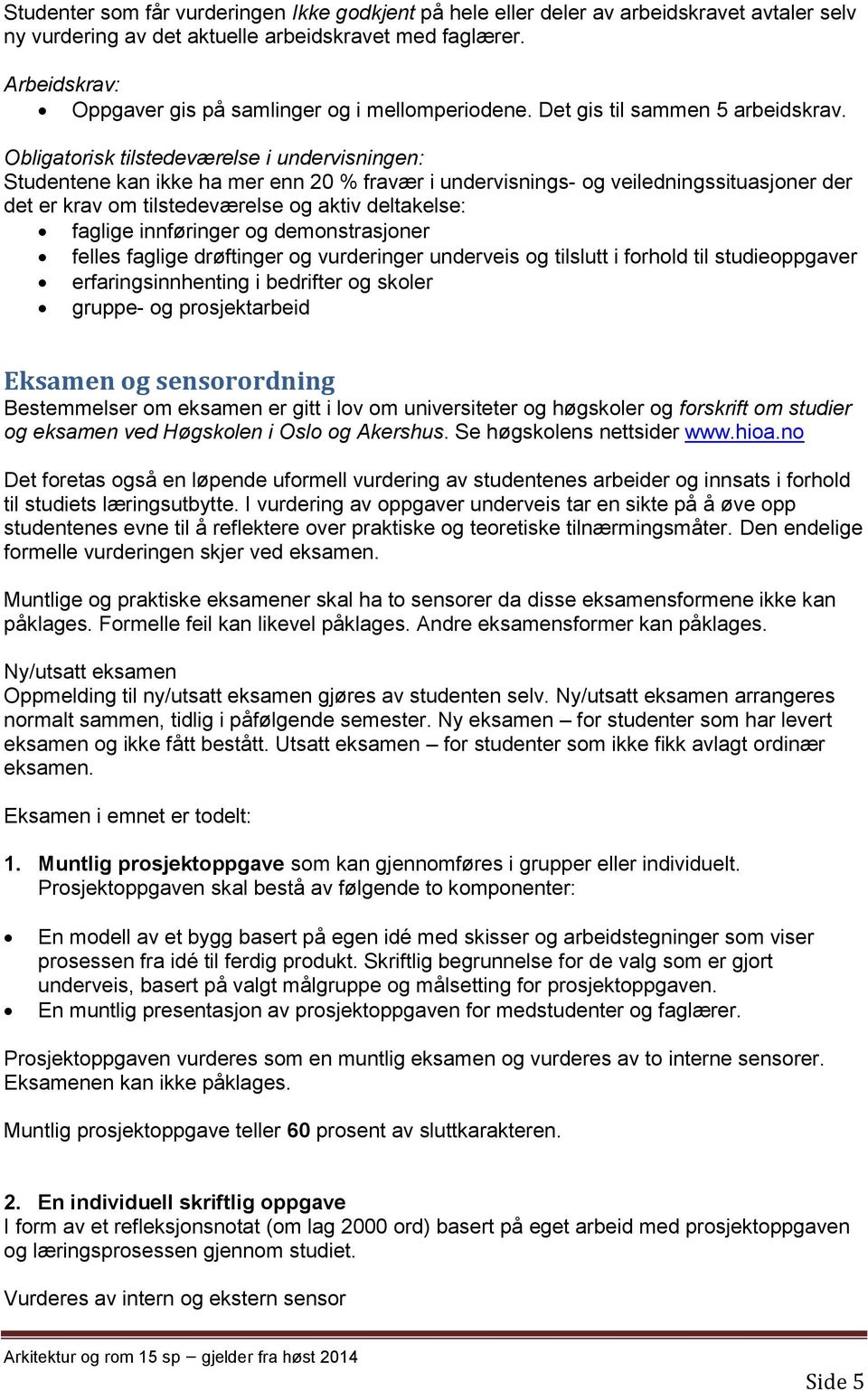 Obligatorisk tilstedeværelse i undervisningen: Studentene kan ikke ha mer enn 20 % fravær i undervisnings- og veiledningssituasjoner der det er krav om tilstedeværelse og aktiv deltakelse: faglige