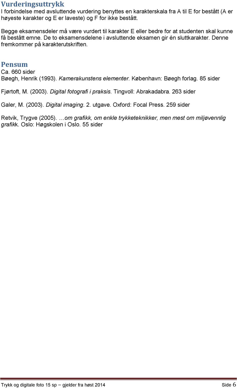 Denne fremkommer på karakterutskriften. Pensum Ca. 660 sider Bøegh, Henrik (1993). Kamerakunstens elementer. København: Bøegh forlag. 85 sider Fjørtoft, M. (2003). Digital fotografi i praksis.