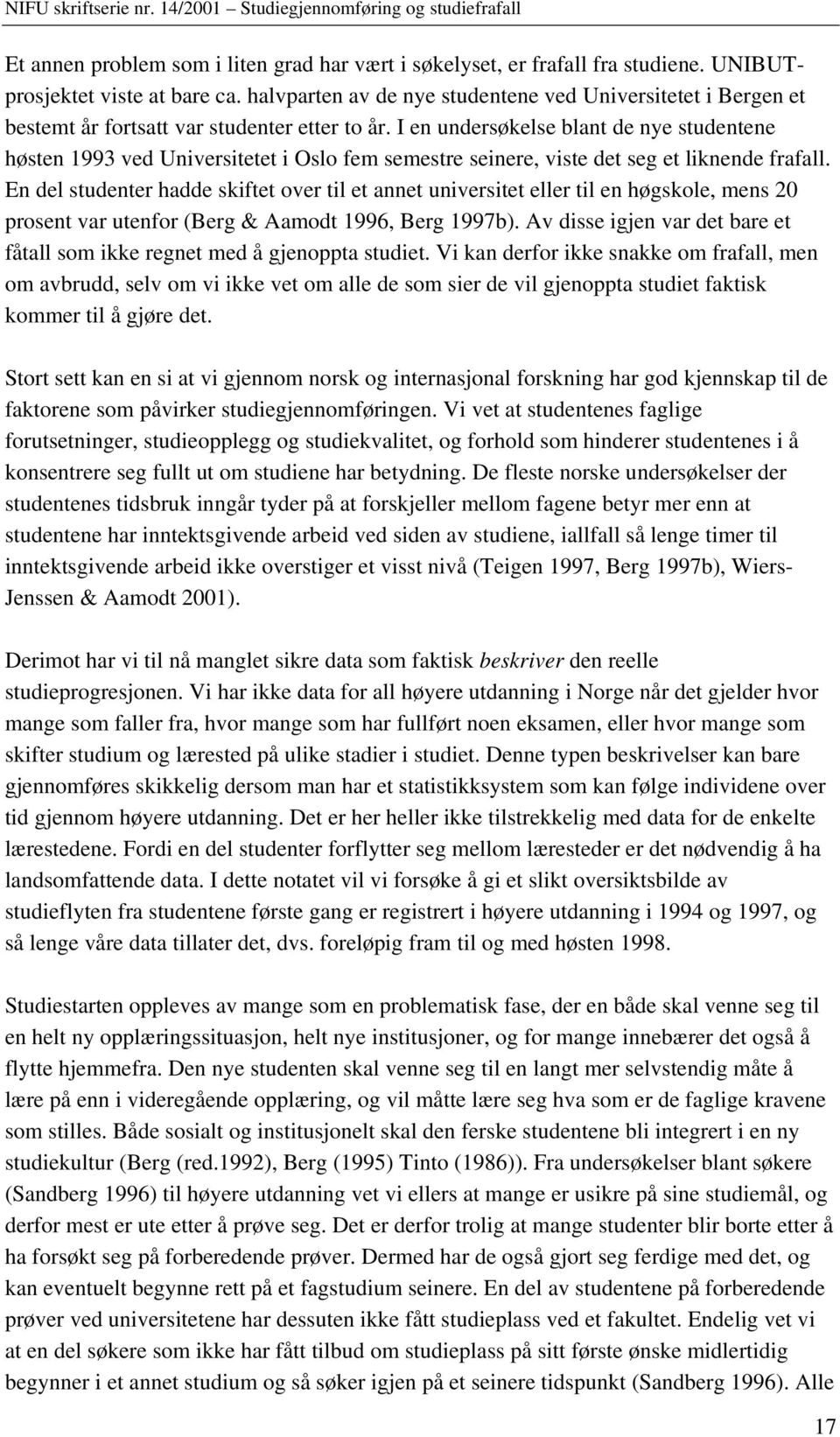 I en undersøkelse blant de nye studentene høsten 1993 ved Universitetet i Oslo fem semestre seinere, viste det seg et liknende frafall.