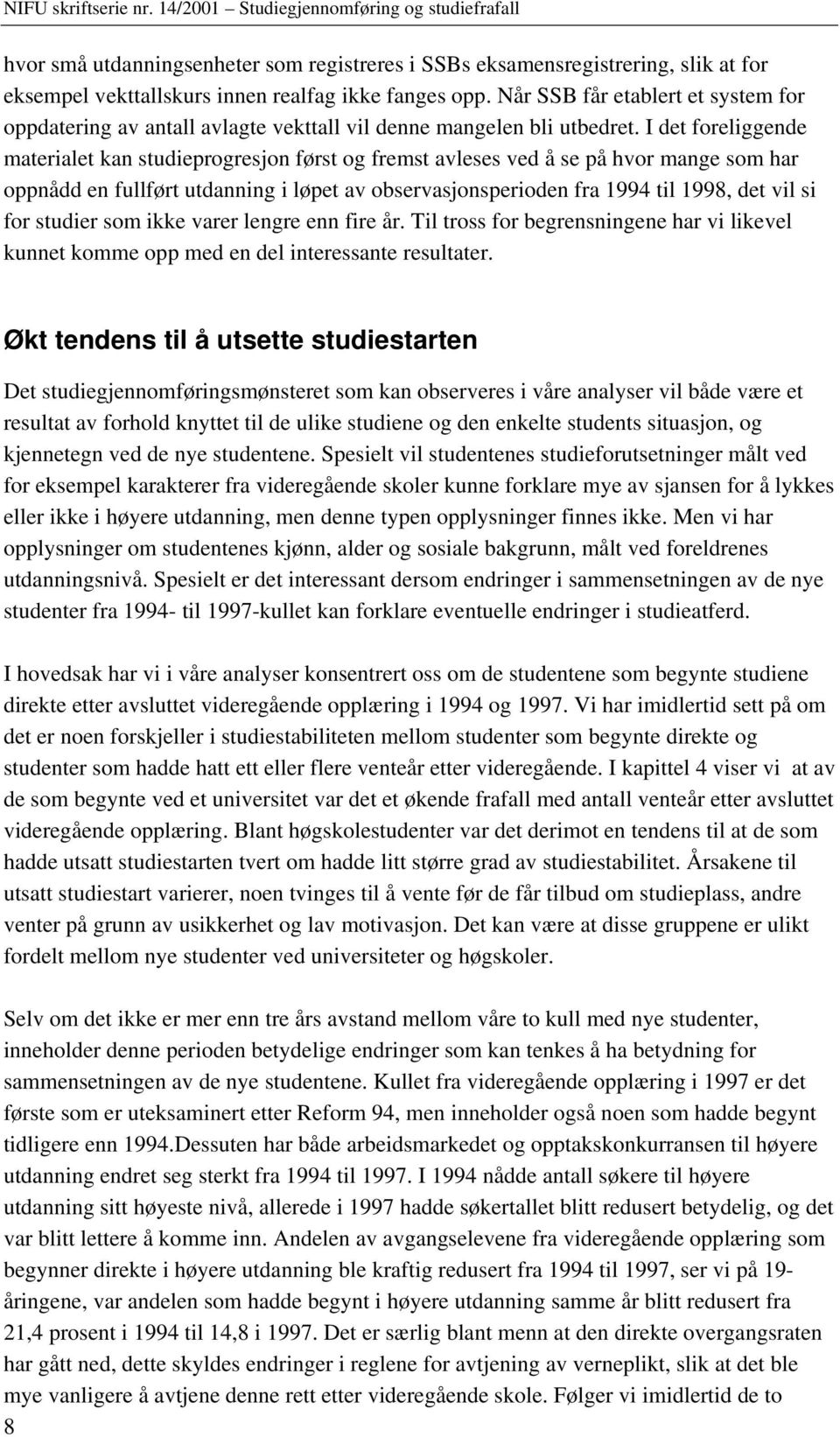 I det foreliggende materialet kan studieprogresjon først og fremst avleses ved å se på hvor mange som har oppnådd en fullført utdanning i løpet av observasjonsperioden fra 1994 til 1998, det vil si