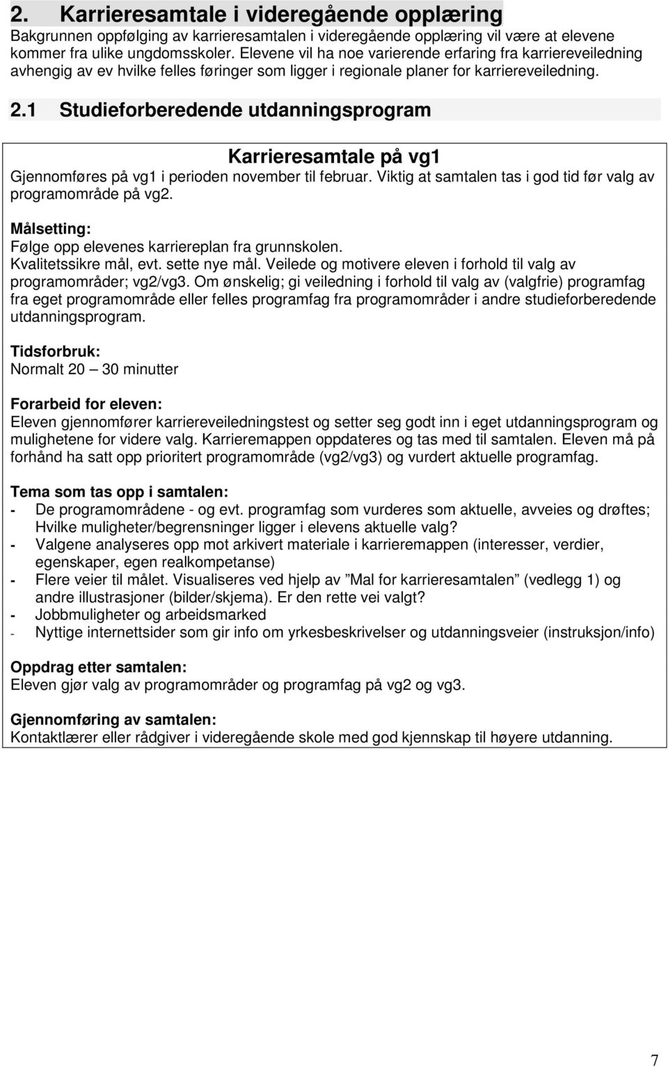 1 Studieforberedende utdanningsprogram Karrieresamtale på vg1 Gjennomføres på vg1 i perioden november til februar. Viktig at samtalen tas i god tid før valg av programområde på vg2.