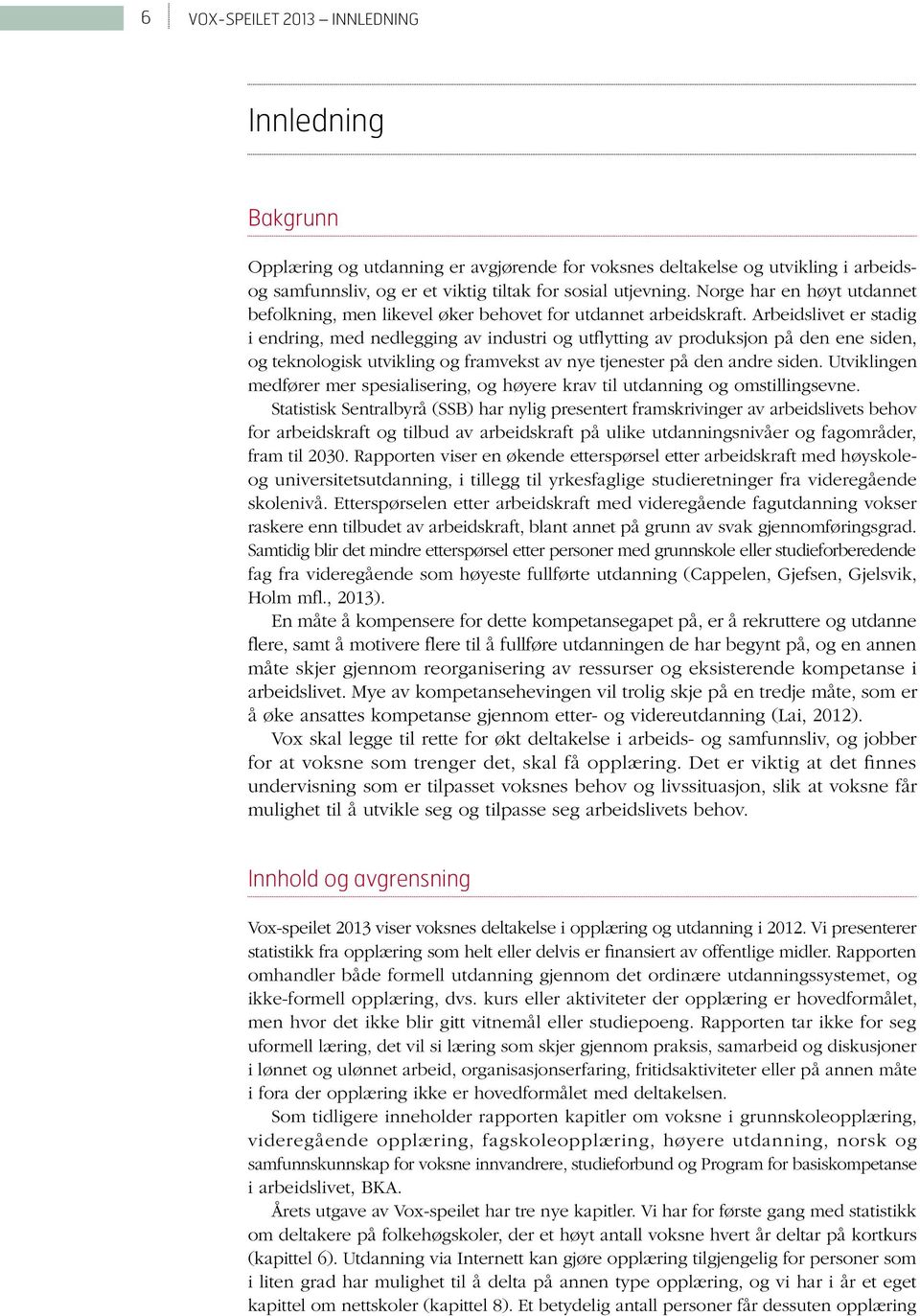 Arbeidslivet er stadig i endring, med nedlegging av industri og utflytting av produksjon på den ene siden, og teknologisk utvikling og framvekst av nye tjenester på den andre siden.