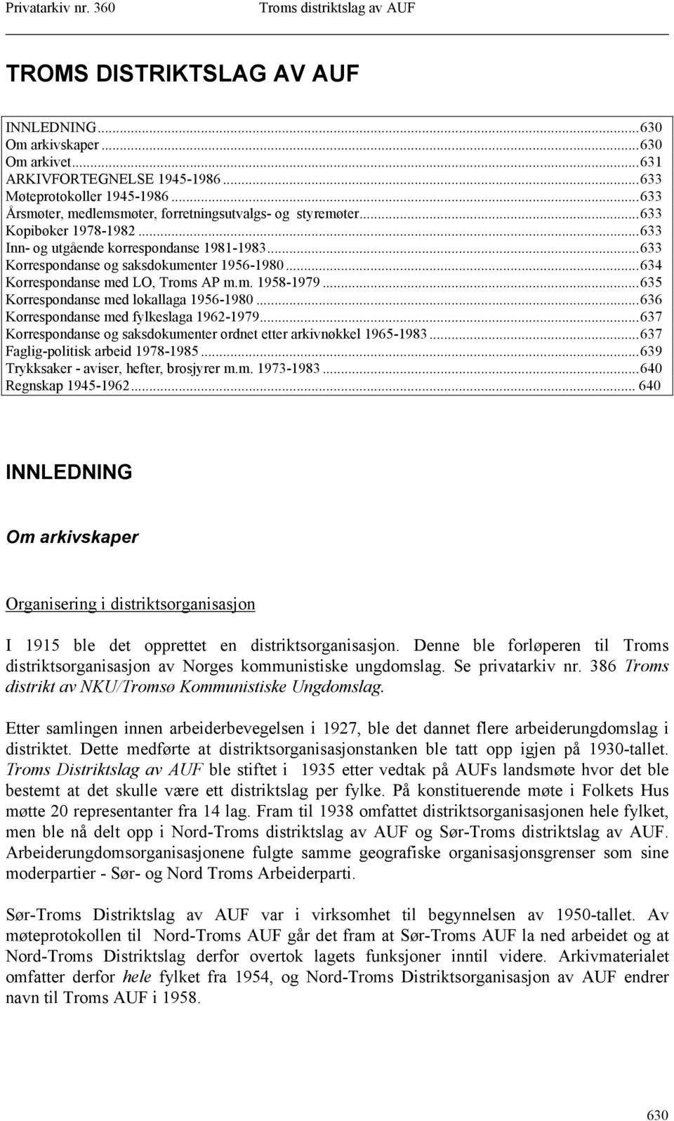..634 Korrespondanse med LO, Troms AP m.m. 1958-1979...635 Korrespondanse med lokallaga 1956-1980...636 Korrespondanse med fylkeslaga 1962-1979.