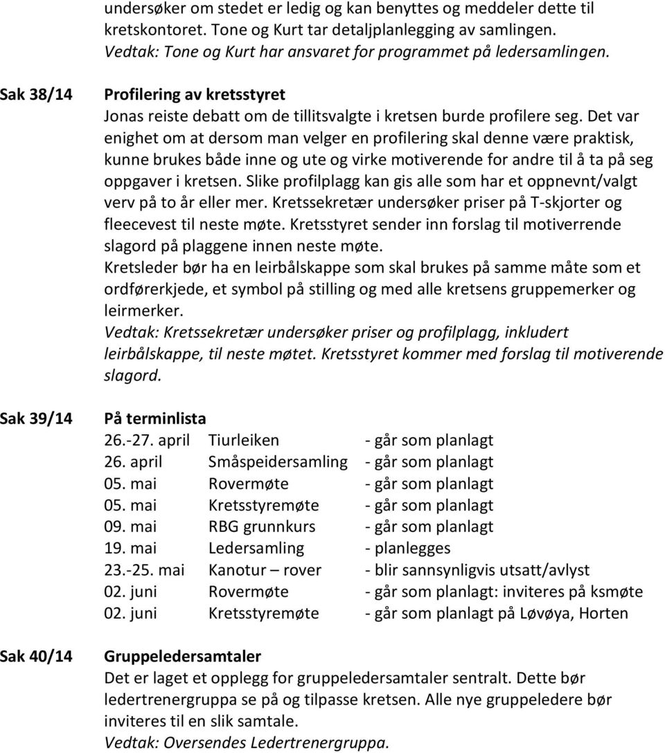 Det var enighet om at dersom man velger en profilering skal denne være praktisk, kunne brukes både inne og ute og virke motiverende for andre til å ta på seg oppgaver i kretsen.