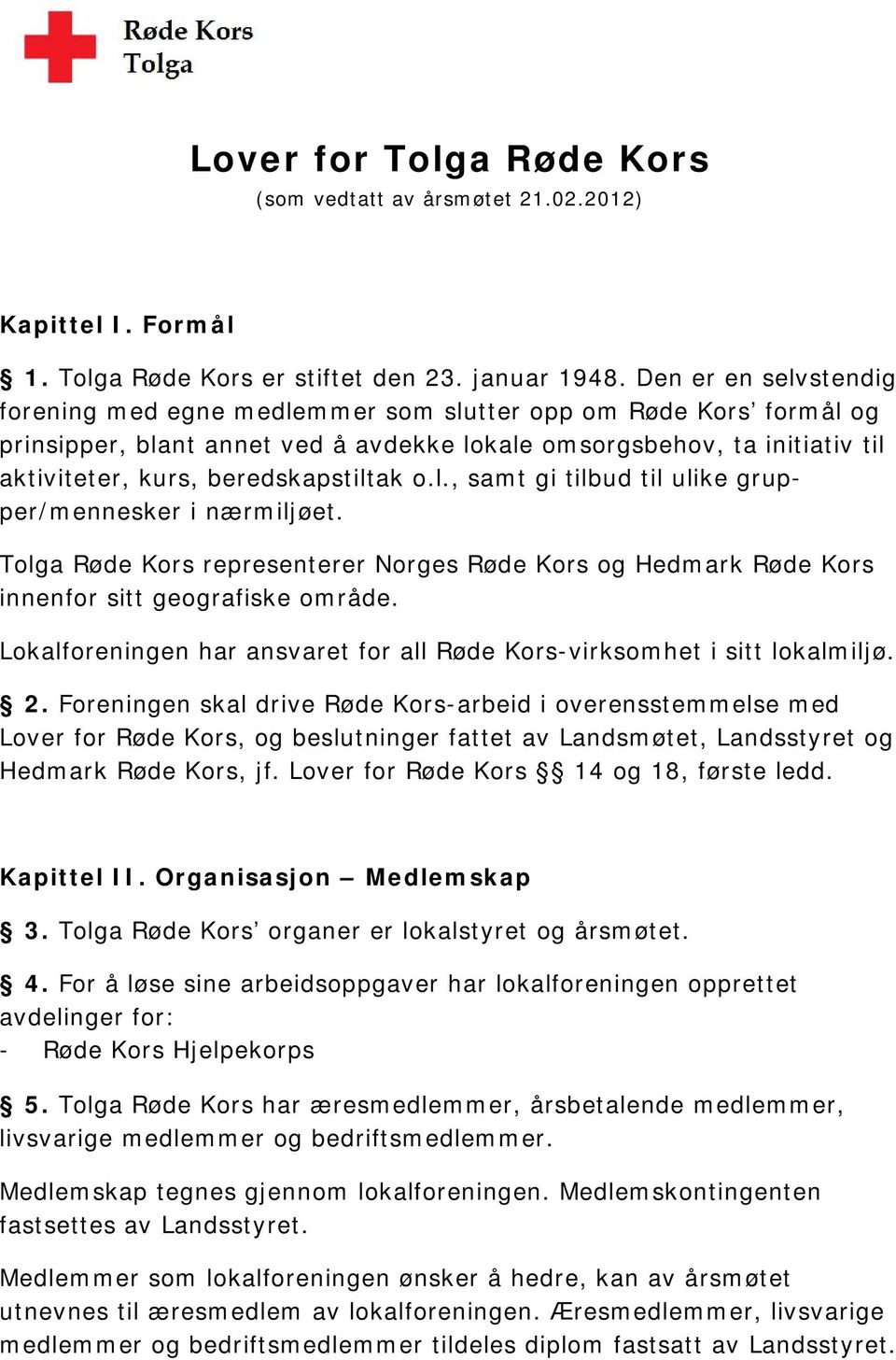 beredskapstiltak o.l., samt gi tilbud til ulike grupper/mennesker i nærmiljøet. Tolga Røde Kors representerer Norges Røde Kors og Hedmark Røde Kors innenfor sitt geografiske område.