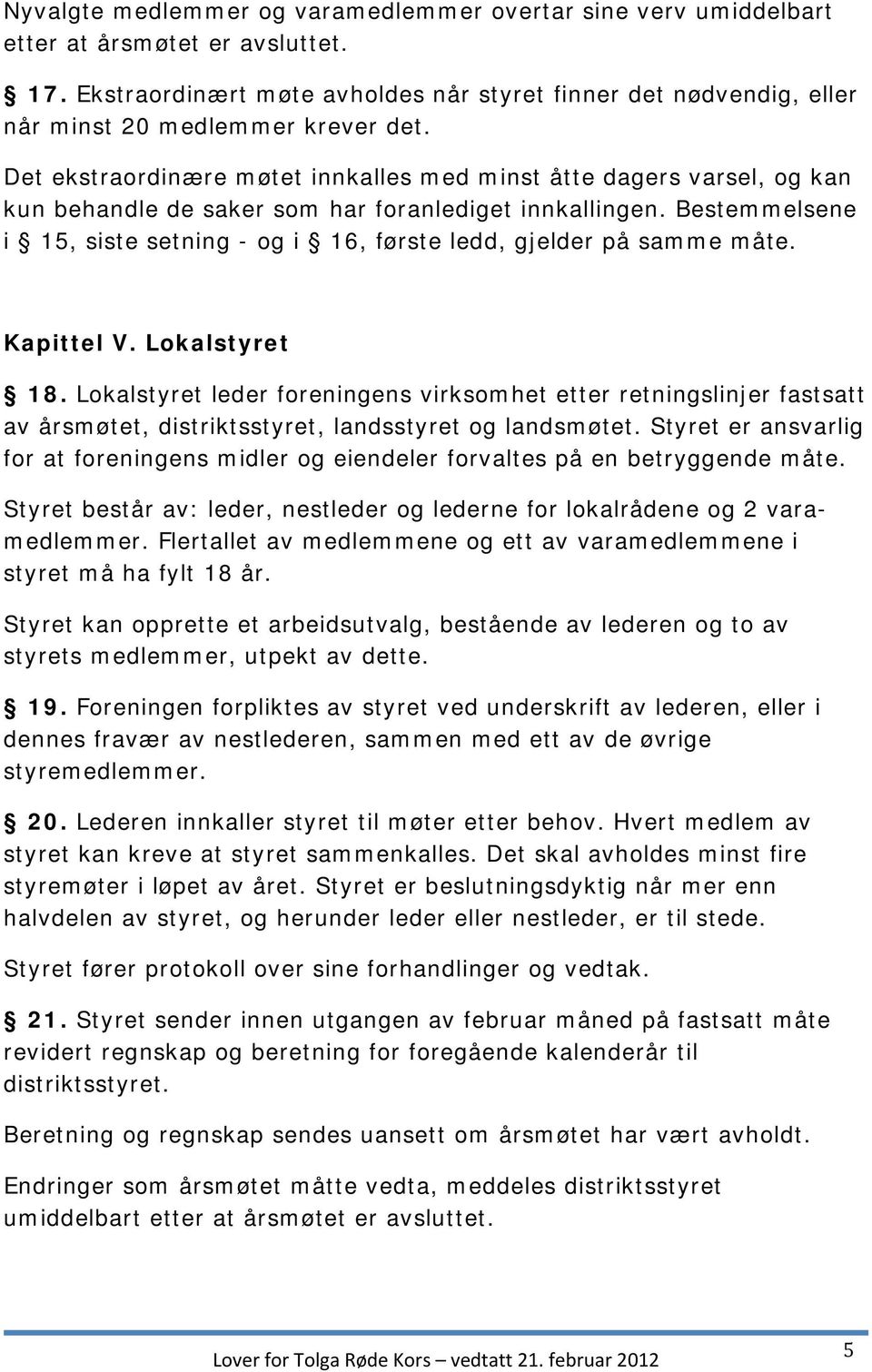 Det ekstraordinære møtet innkalles med minst åtte dagers varsel, og kan kun behandle de saker som har foranlediget innkallingen.