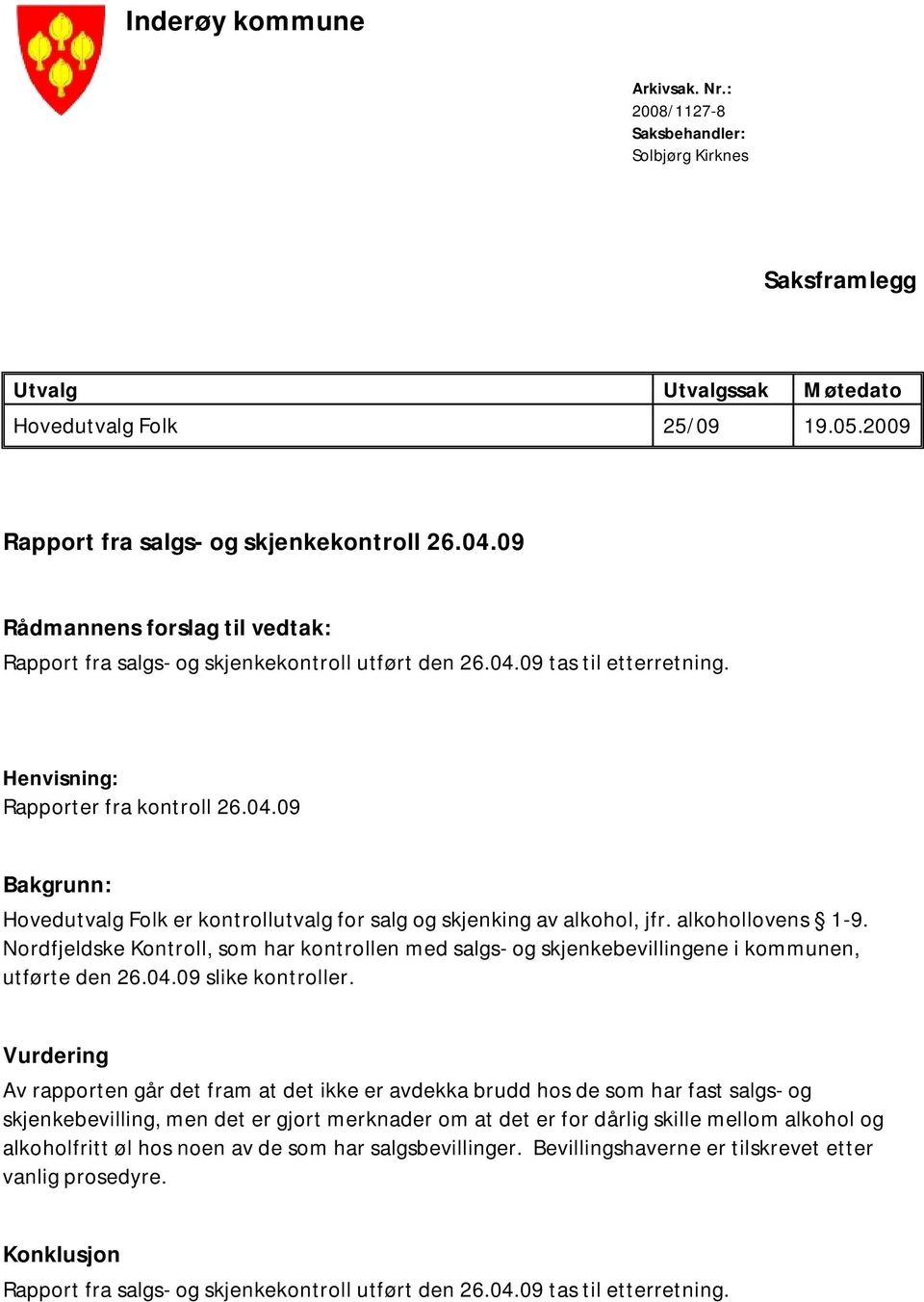 alkohollovens 1-9. Nordfjeldske Kontroll, som har kontrollen med salgs- og skjenkebevillingene i kommunen, utførte den 26.04.09 slike kontroller.
