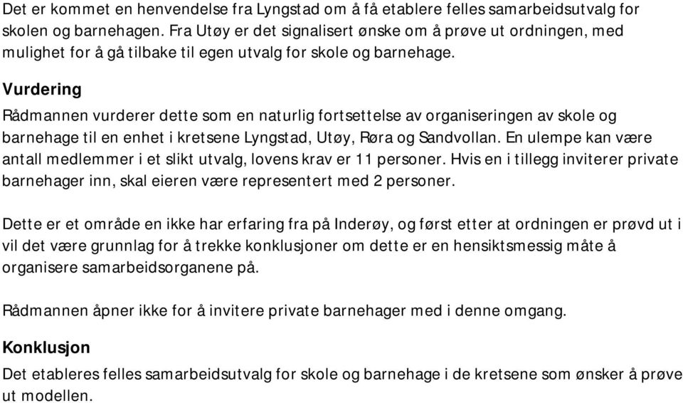 Vurdering Rådmannen vurderer dette som en naturlig fortsettelse av organiseringen av skole og barnehage til en enhet i kretsene Lyngstad, Utøy, Røra og Sandvollan.