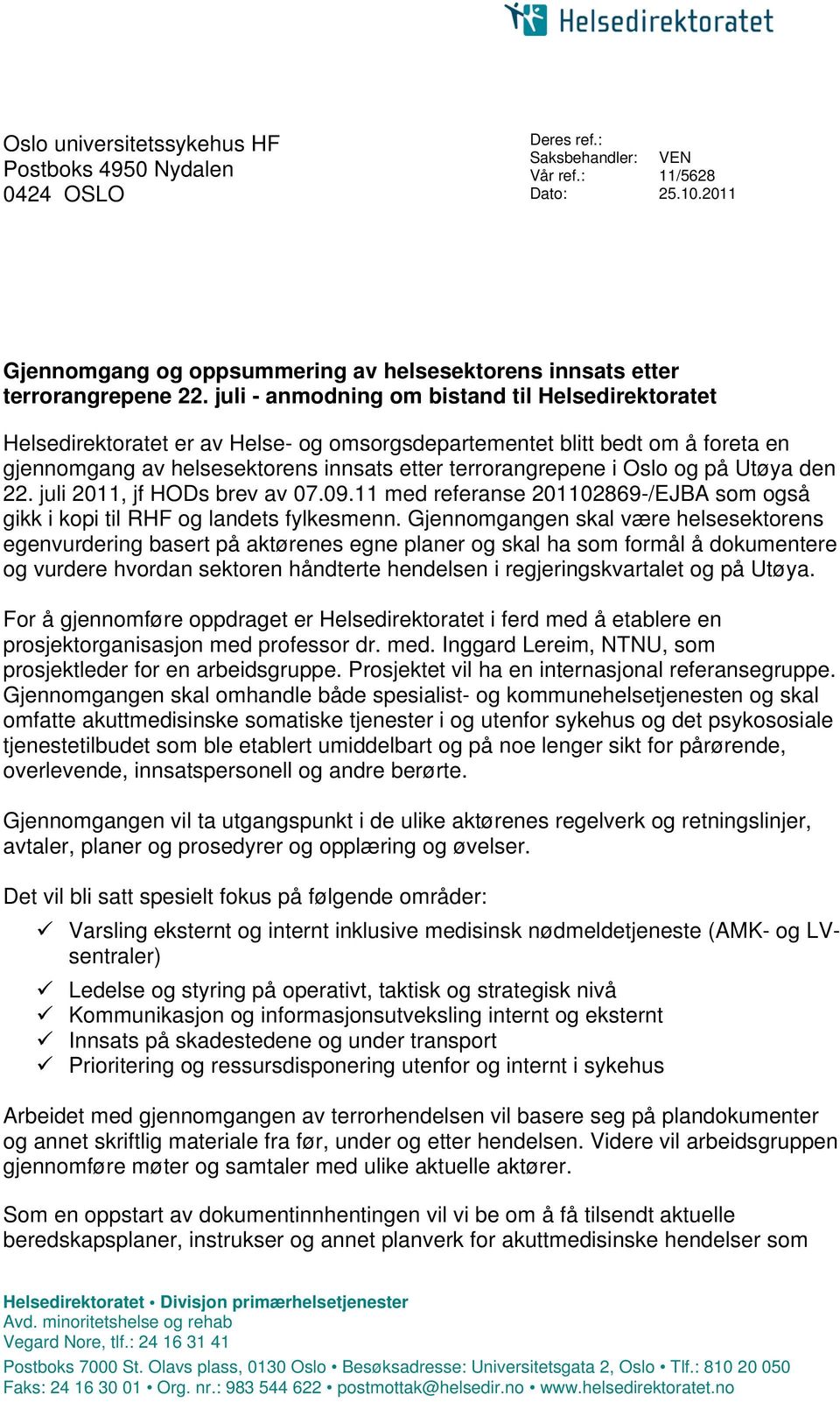 juli - anmodning om bistand til Helsedirektoratet Helsedirektoratet er av Helse- og omsorgsdepartementet blitt bedt om å foreta en gjennomgang av helsesektorens innsats etter terrorangrepene i Oslo