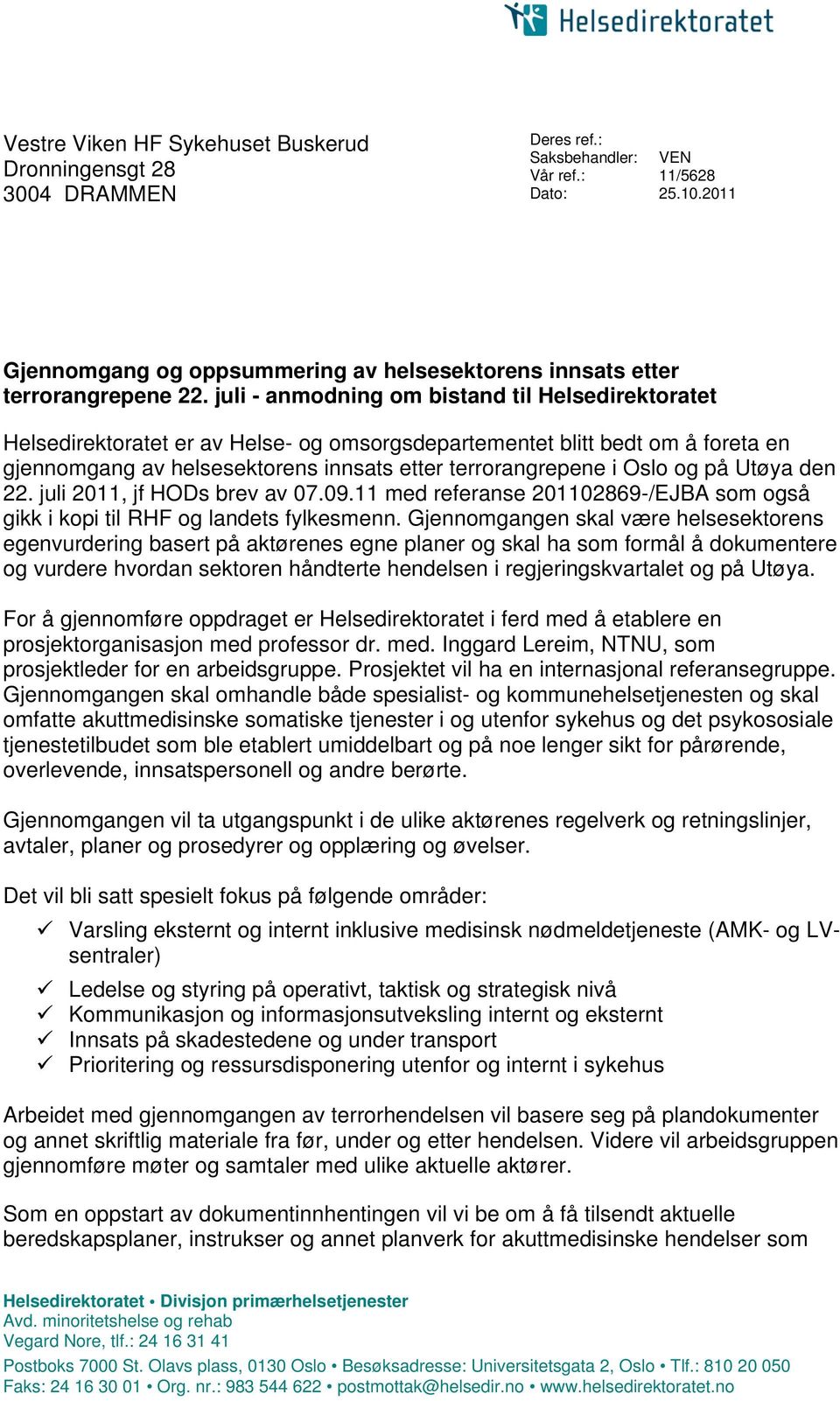 juli - anmodning om bistand til Helsedirektoratet Helsedirektoratet er av Helse- og omsorgsdepartementet blitt bedt om å foreta en gjennomgang av helsesektorens innsats etter terrorangrepene i Oslo