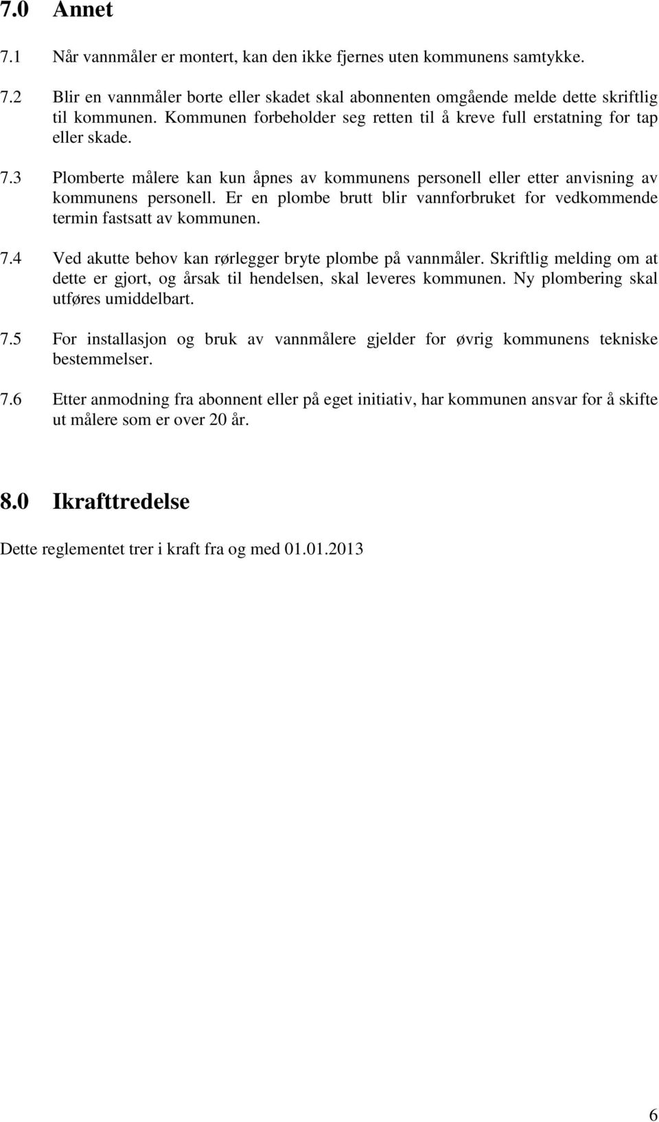 Er en plombe brutt blir vannforbruket for vedkommende termin fastsatt av kommunen. 7.4 Ved akutte behov kan rørlegger bryte plombe på vannmåler.