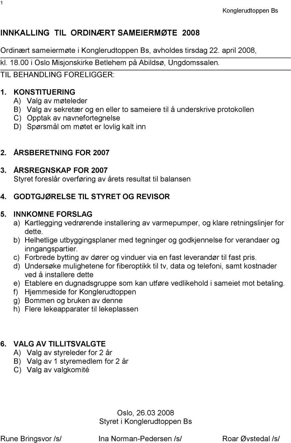 ÅRSBERETNING FOR 2007 3. ÅRSREGNSKAP FOR 2007 Styret foreslår overføring av årets resultat til balansen 4. GODTGJØRELSE TIL STYRET OG REVISOR 5.