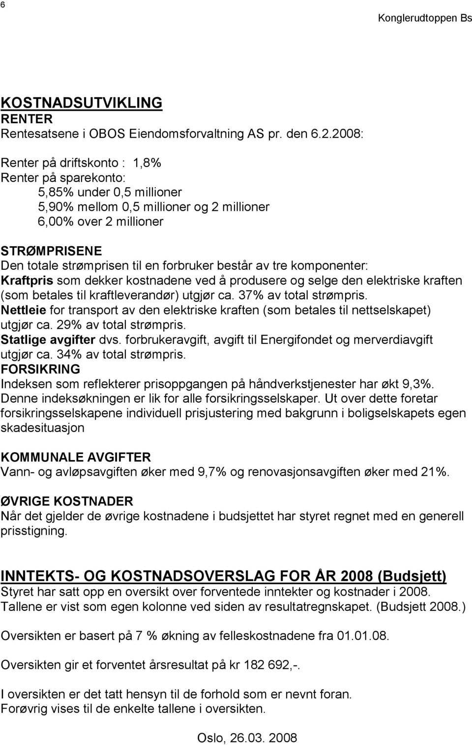 forbruker består av tre komponenter: Kraftpris som dekker kostnadene ved å produsere og selge den elektriske kraften (som betales til kraftleverandør) utgjør ca. 37% av total strømpris.