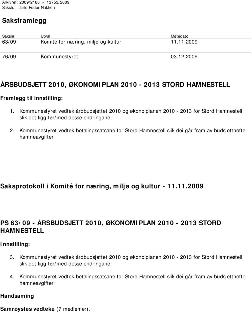 Kommunestyret vedtek årdbudsjettet 2010 og økonoiplanen 2010-2013 for Stord Hamnestell slik det ligg før/med desse endringane: 2.