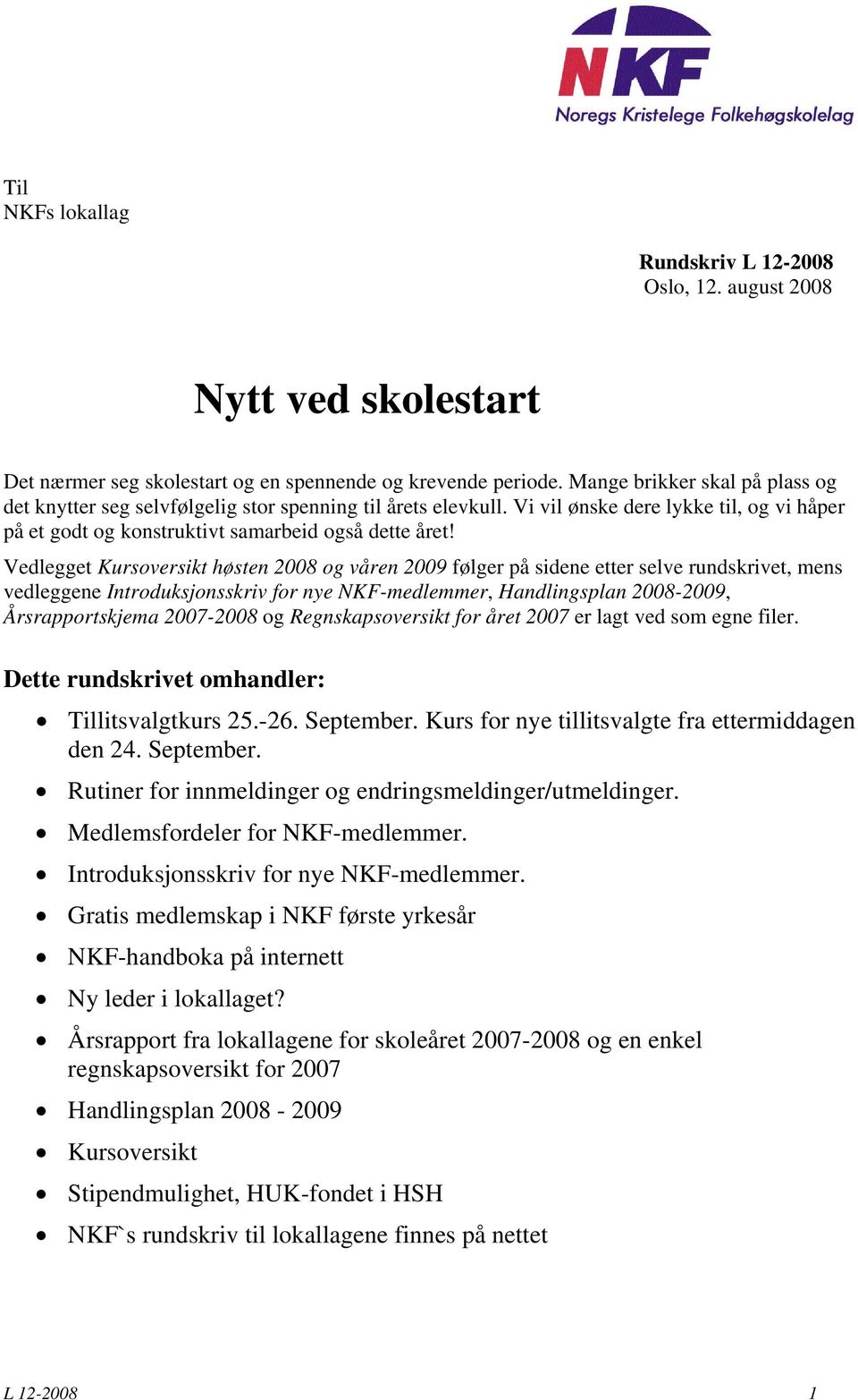 Vedlegget Kursoversikt høsten 2008 og våren 2009 følger på sidene etter selve rundskrivet, mens vedleggene Introduksjonsskriv for nye NKF-medlemmer, Handlingsplan 2008-2009, Årsrapportskjema