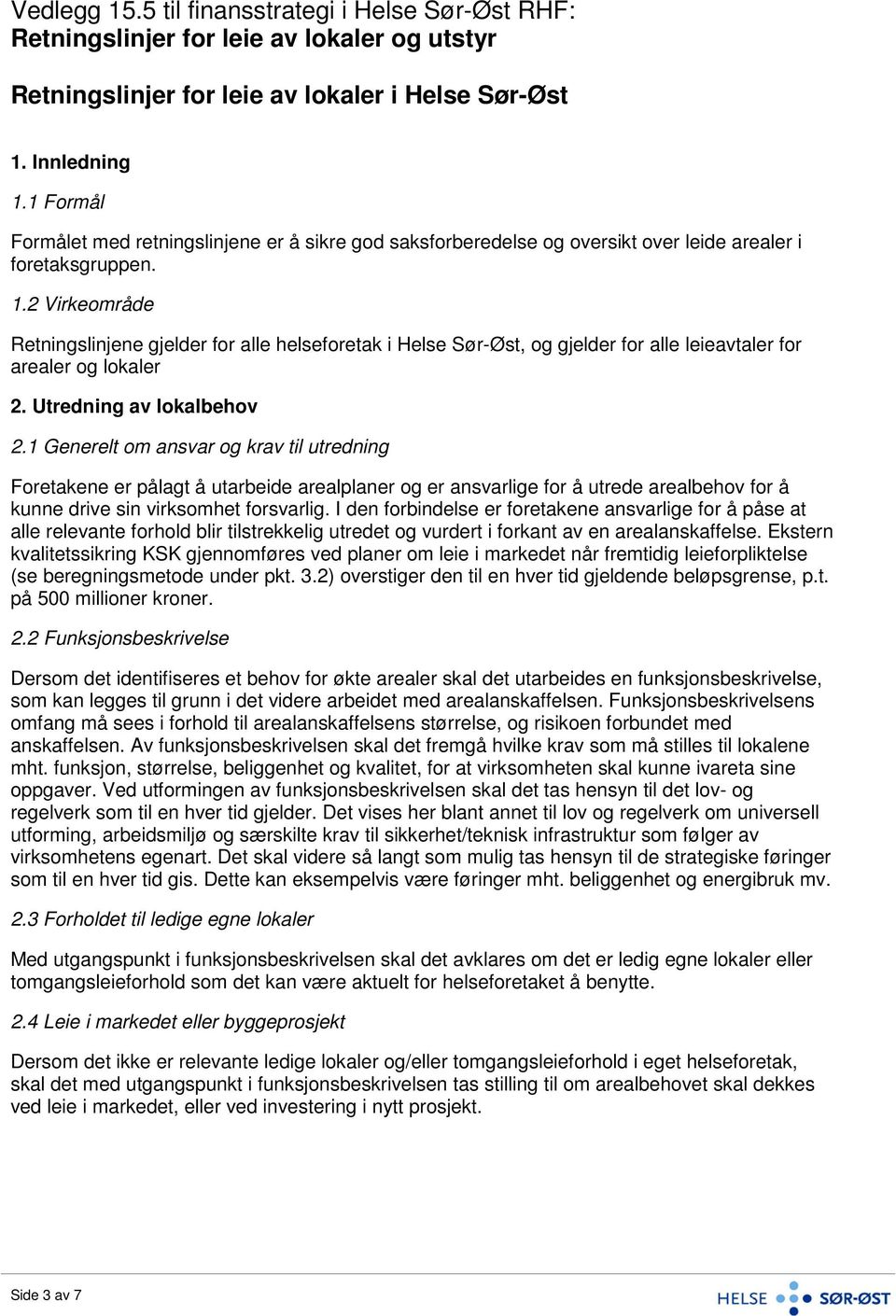 2 Virkeområde Retningslinjene gjelder for alle helseforetak i Helse Sør-Øst, og gjelder for alle leieavtaler for arealer og lokaler 2. Utredning av lokalbehov 2.