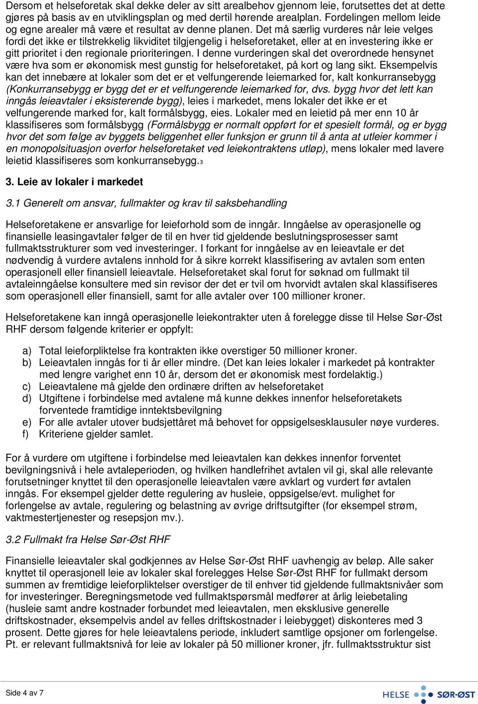 Det må særlig vurderes når leie velges fordi det ikke er tilstrekkelig likviditet tilgjengelig i helseforetaket, eller at en investering ikke er gitt prioritet i den regionale prioriteringen.