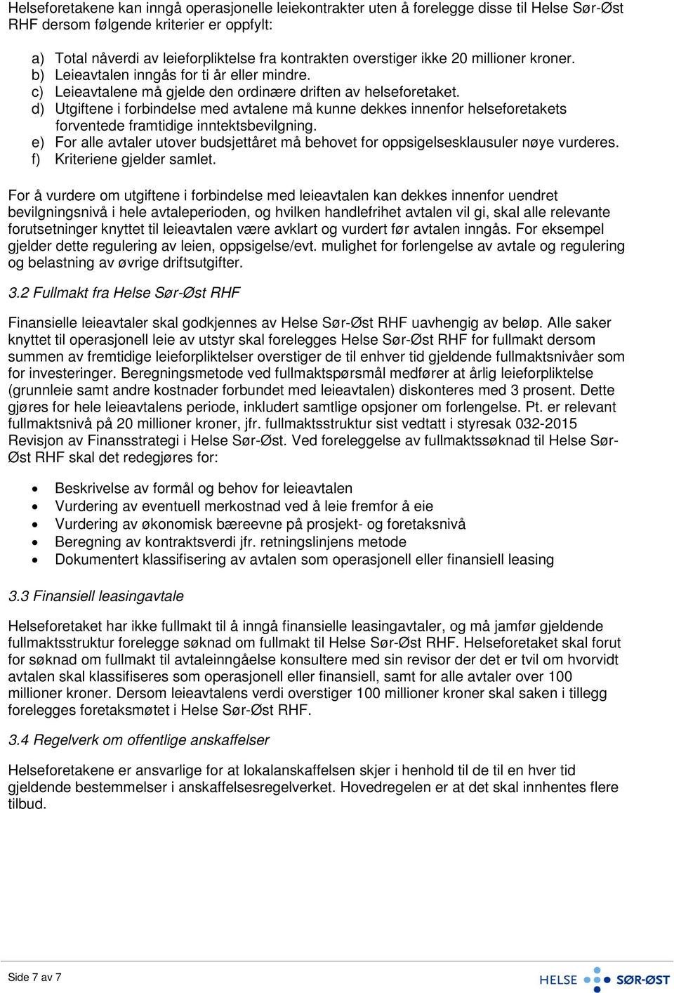 d) Utgiftene i forbindelse med avtalene må kunne dekkes innenfor helseforetakets forventede framtidige inntektsbevilgning.