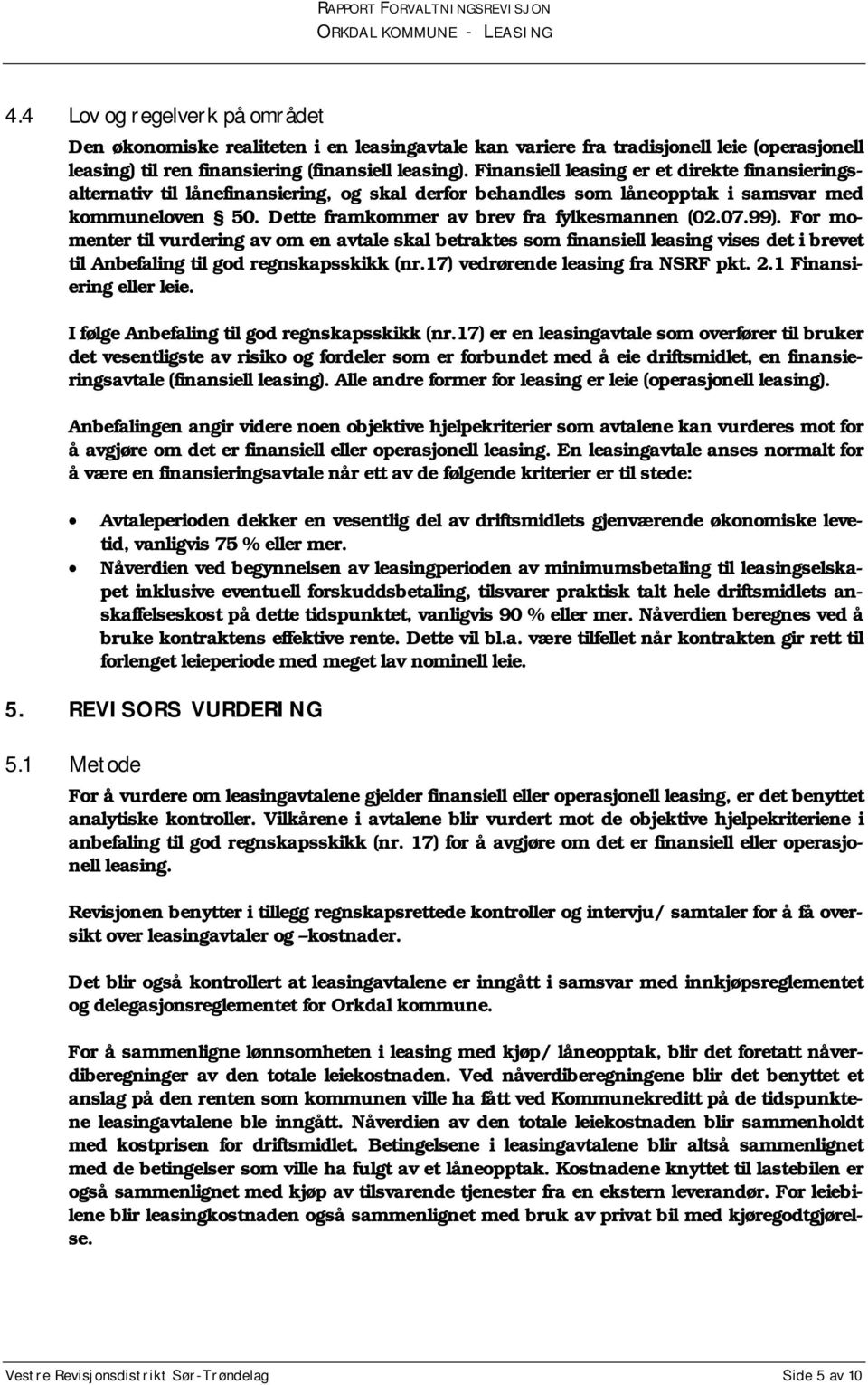 99). For momenter til vurdering av om en avtale skal betraktes som finansiell leasing vises det i brevet til Anbefaling til god regnskapsskikk (nr.17) vedrørende leasing fra NSRF pkt. 2.