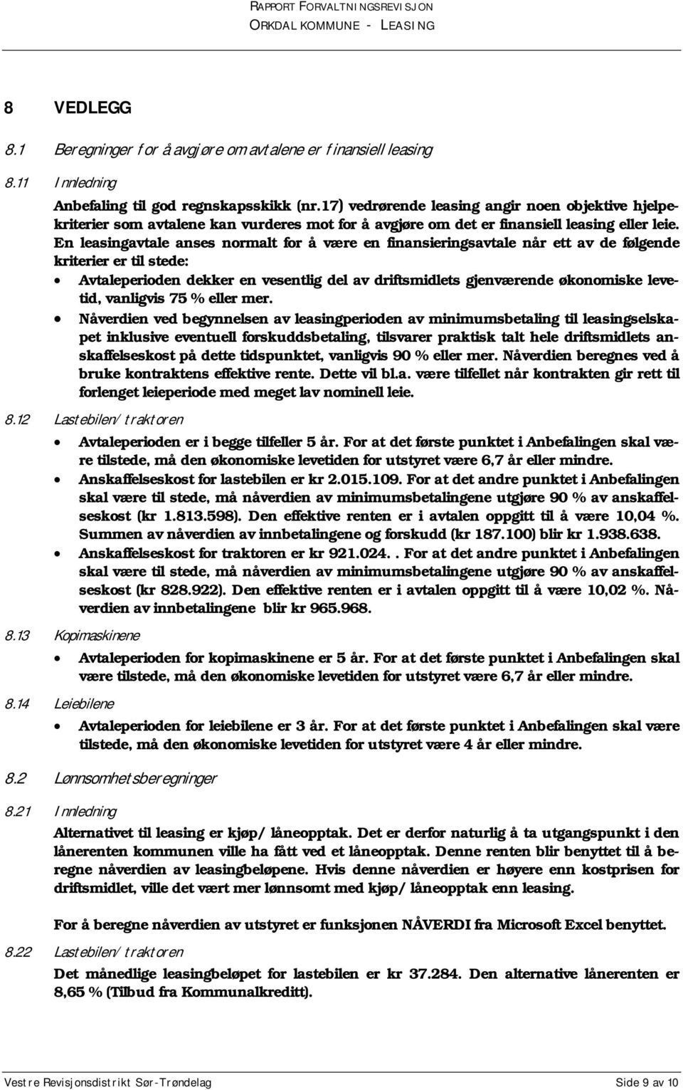 En leasingavtale anses normalt for å være en finansieringsavtale når ett av de følgende kriterier er til stede: Avtaleperioden dekker en vesentlig del av driftsmidlets gjenværende økonomiske levetid,