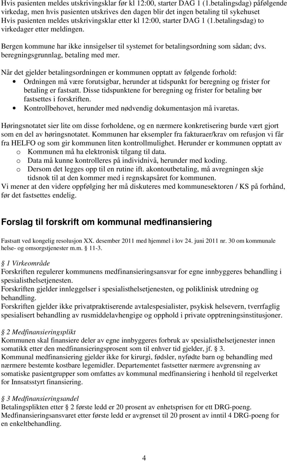 betalingsdag) to virkedager etter meldingen. Bergen kommune har ikke innsigelser til systemet for betalingsordning som sådan; dvs. beregningsgrunnlag, betaling med mer.