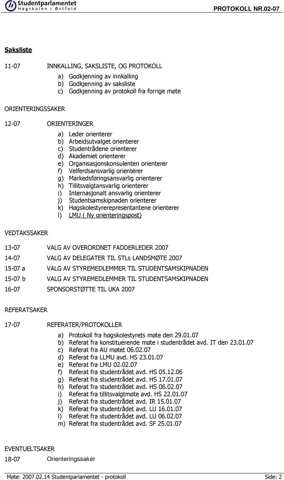 orienterer h) Tillitsvalgtansvarlig orienterer i) Internasjonalt ansvarlig orienterer j) Studentsamskipnaden orienterer k) Høgskolestyrerepresentantene orienterer l) LMU ( Ny orienteringspost)