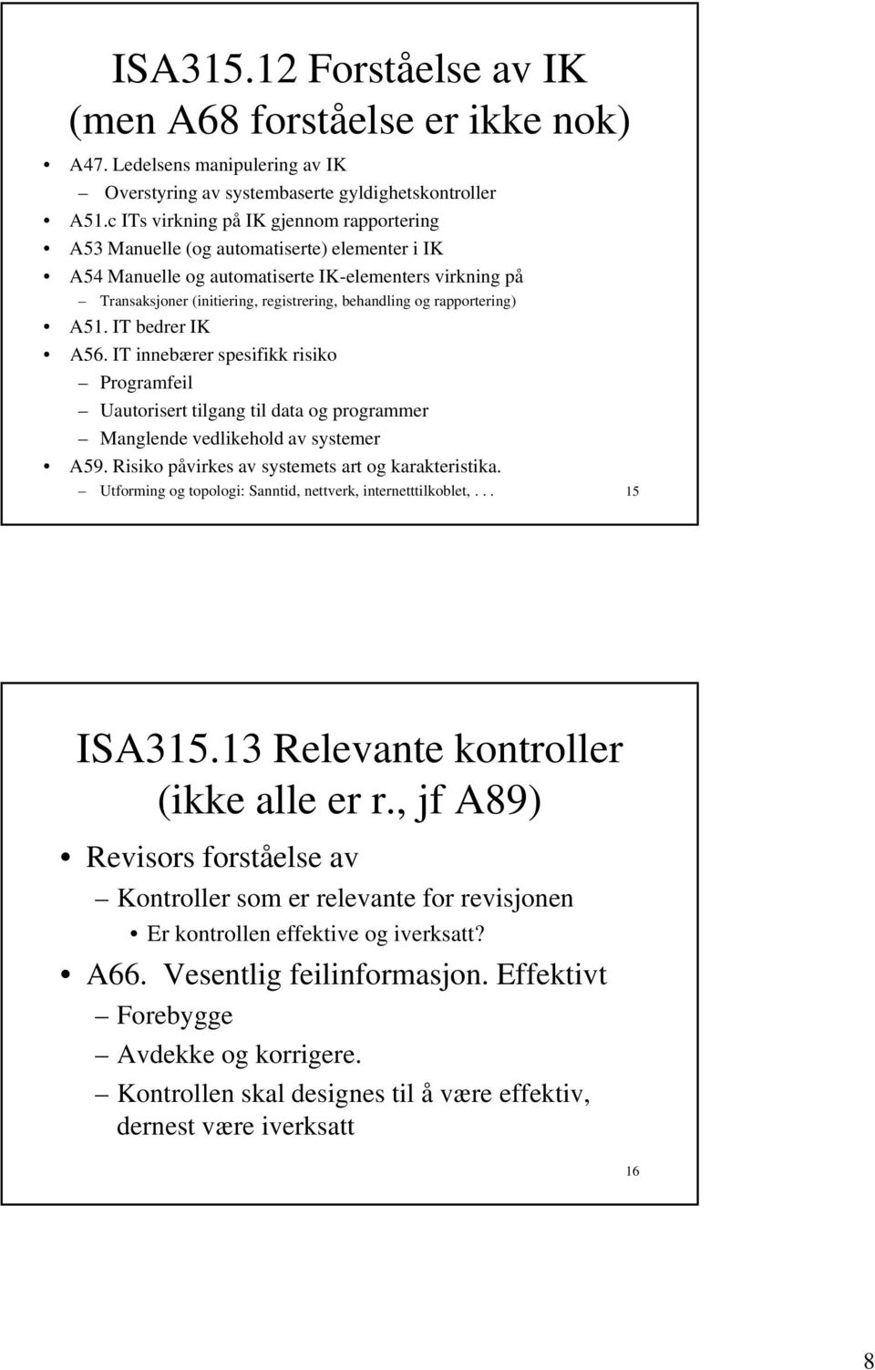 rapportering) A51. IT bedrer IK A56. IT innebærer spesifikk risiko ik Programfeil Uautorisert tilgang til data og programmer Manglende vedlikehold av systemer A59.