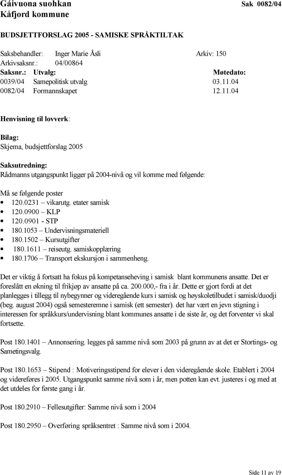 04 Henvisning til lovverk: Bilag: Skjema, budsjettforslag 2005 Saksutredning: Rådmanns utgangspunkt ligger på 2004-nivå og vil komme med følgende: Må se følgende poster 120.0231 vikarutg.