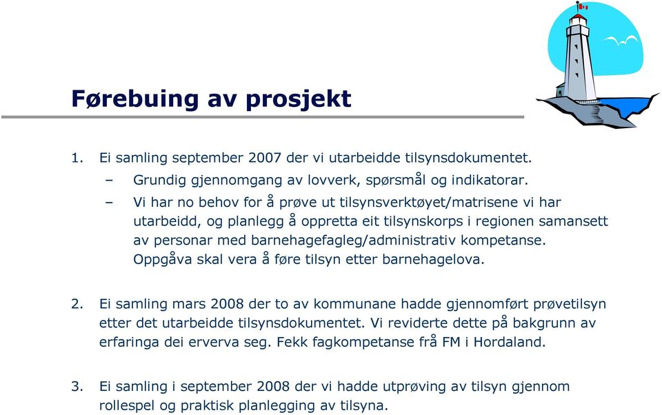 barnehagefagleg/administrativ kompetanse. Oppgåva skal vera å føre tilsyn etter barnehagelova. 2.