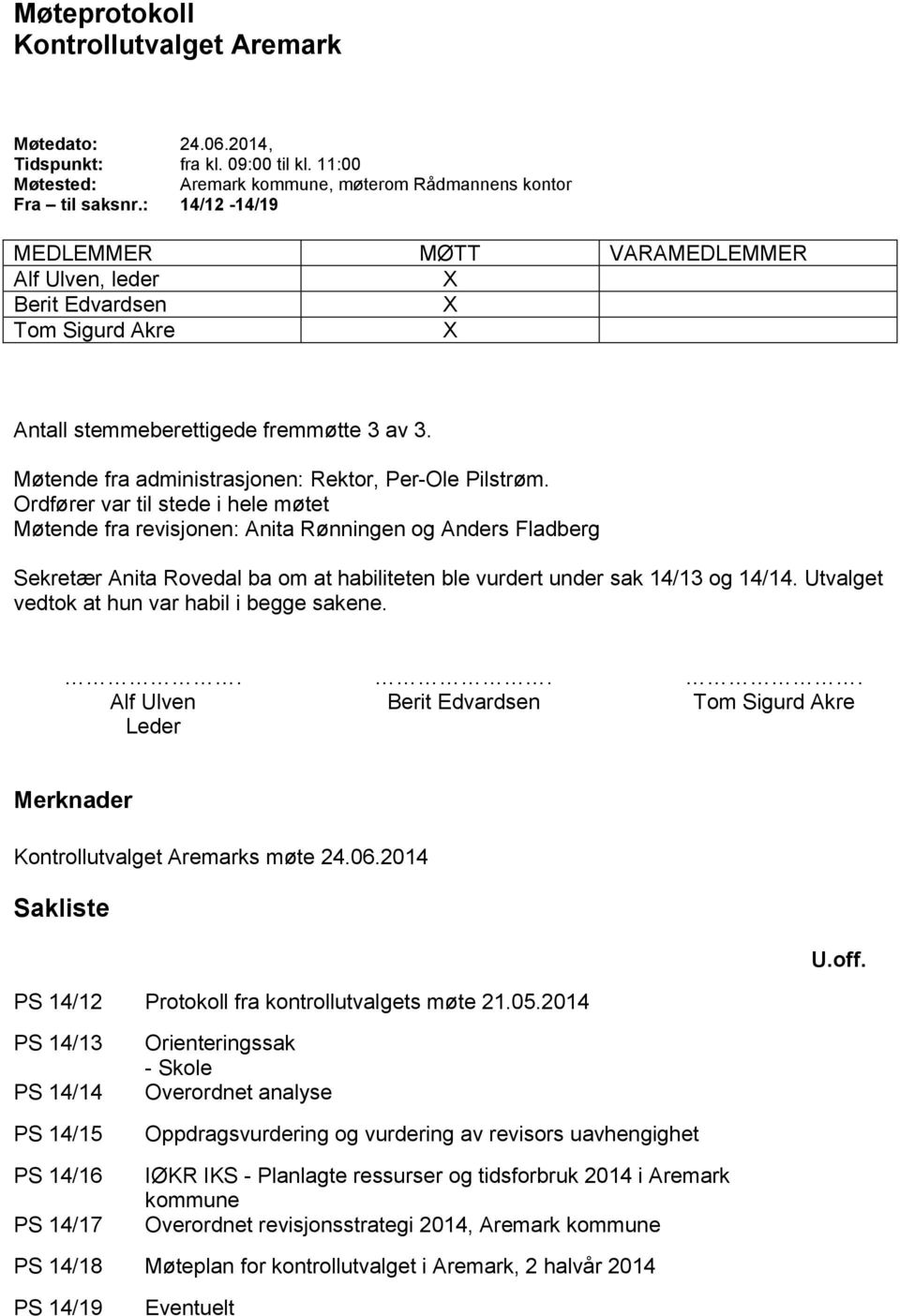 Ordfører var til stede i hele møtet Møtende fra revisjonen: Anita Rønningen og Anders Fladberg Sekretær Anita Rovedal ba om at habiliteten ble vurdert under sak 14/13 og 14/14.