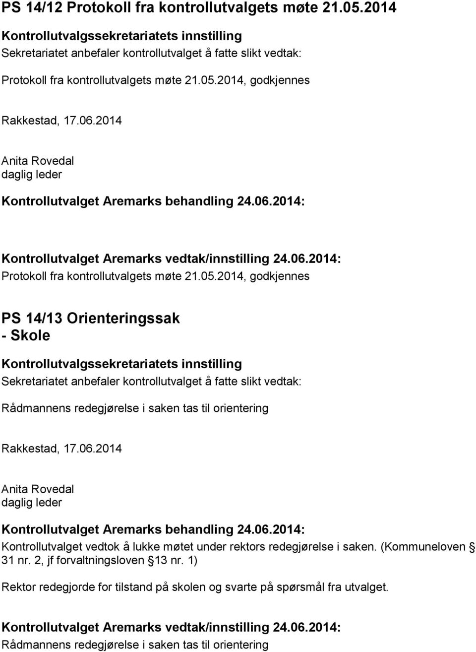 2014 Anita Rovedal daglig leder Kontrollutvalget Aremarks behandling 24.06.2014: Kontrollutvalget Aremarks vedtak/innstilling 24.06.2014: Protokoll fra kontrollutvalgets møte 21.05.