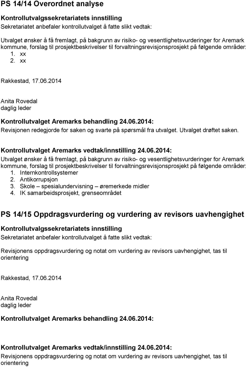 2014 Anita Rovedal daglig leder Kontrollutvalget Aremarks behandling 24.06.2014: Revisjonen redegjorde for saken og svarte på spørsmål fra utvalget. Utvalget drøftet saken.