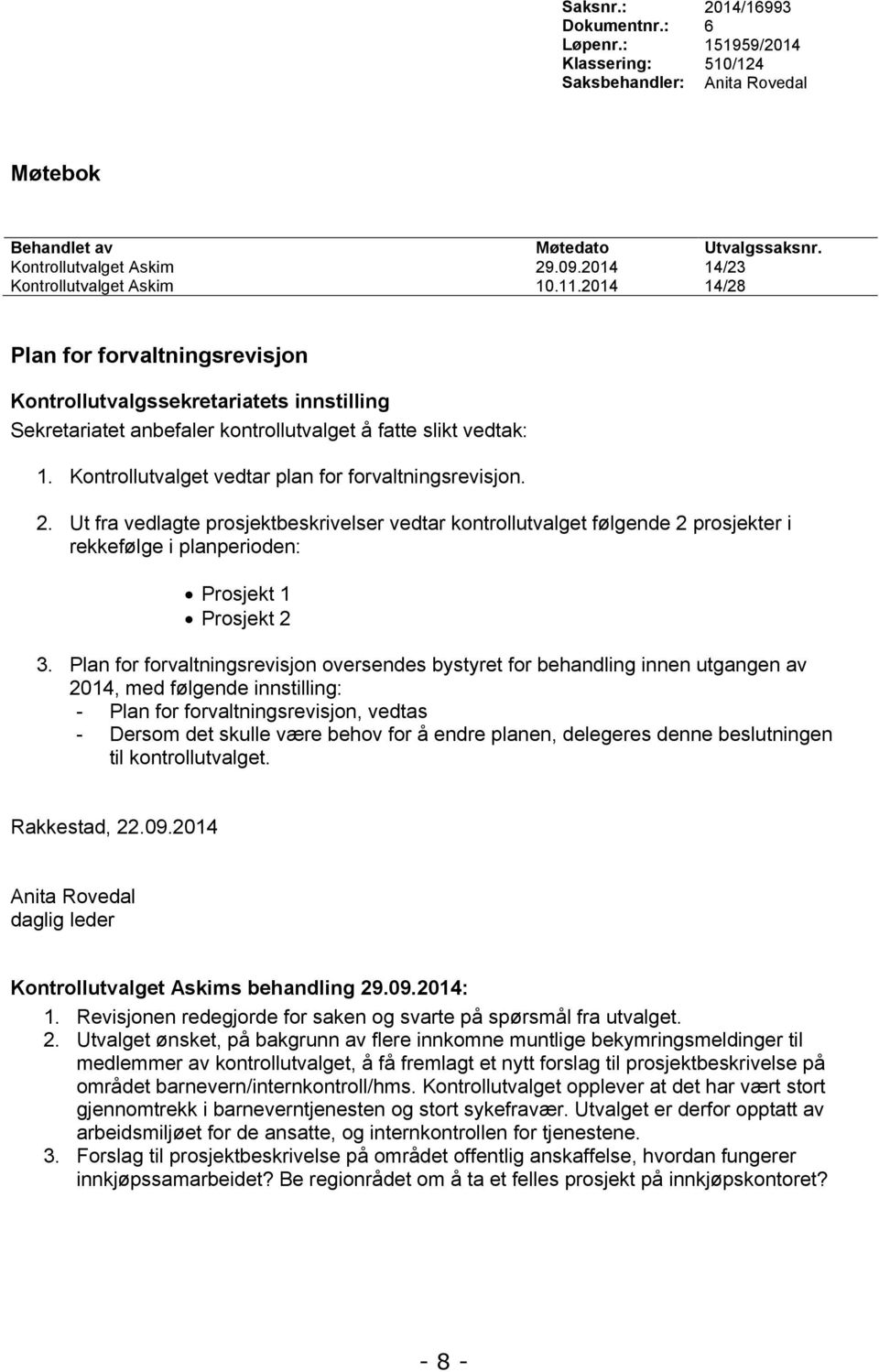 Kontrollutvalget vedtar plan for forvaltningsrevisjon. 2. Ut fra vedlagte prosjektbeskrivelser vedtar kontrollutvalget følgende 2 prosjekter i rekkefølge i planperioden: Prosjekt 1 Prosjekt 2 3.