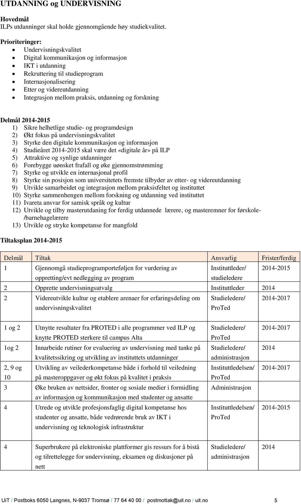 utdanning og forskning Delmål 2014-2015 1) Sikre helhetlige studie- og programdesign 2) Økt fokus på undervisningskvalitet 3) Styrke den digitale kommunikasjon og informasjon 4) Studieåret 2014-2015