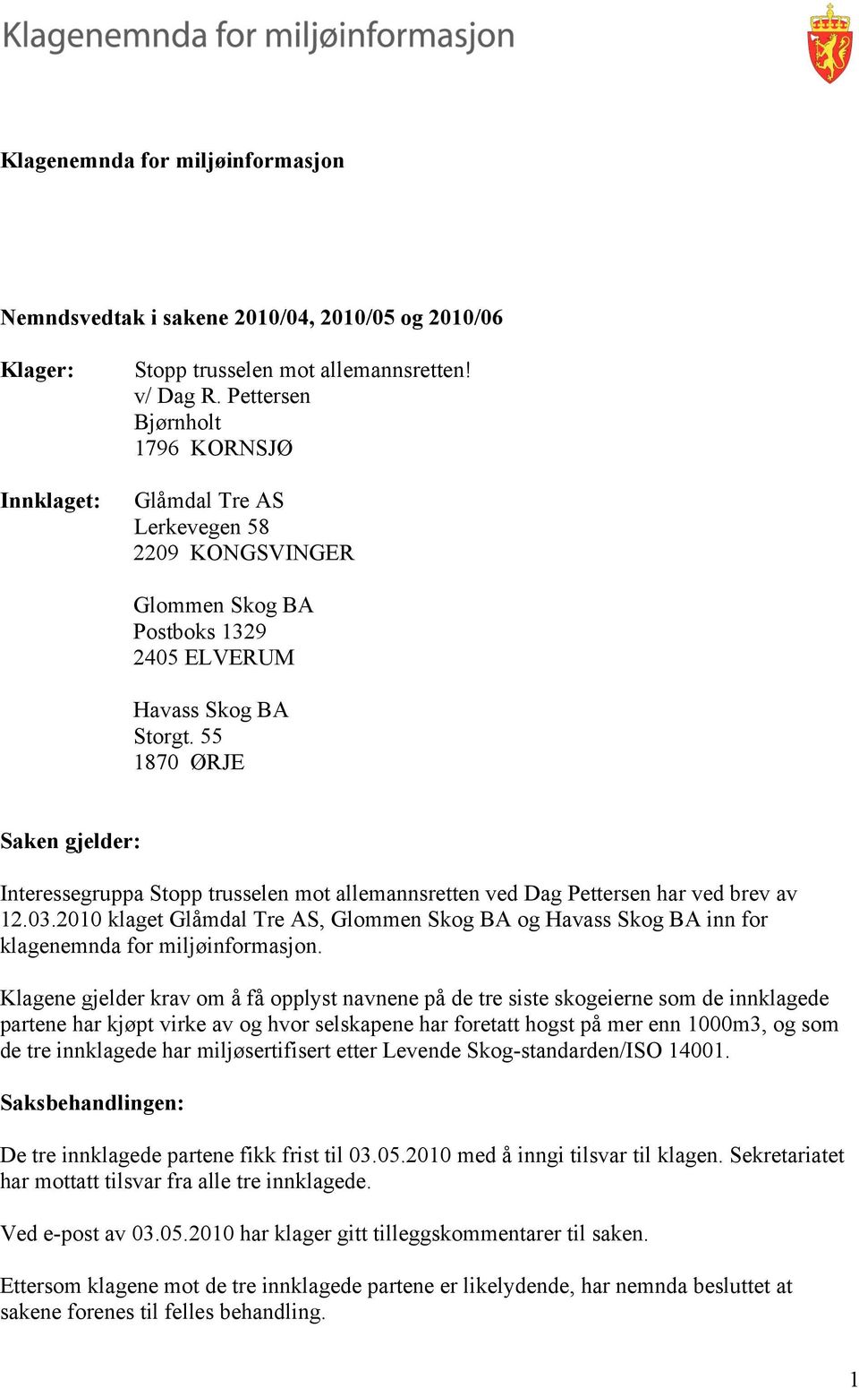 55 1870 ØRJE Saken gjelder: Interessegruppa Stopp trusselen mot allemannsretten ved Dag Pettersen har ved brev av 12.03.