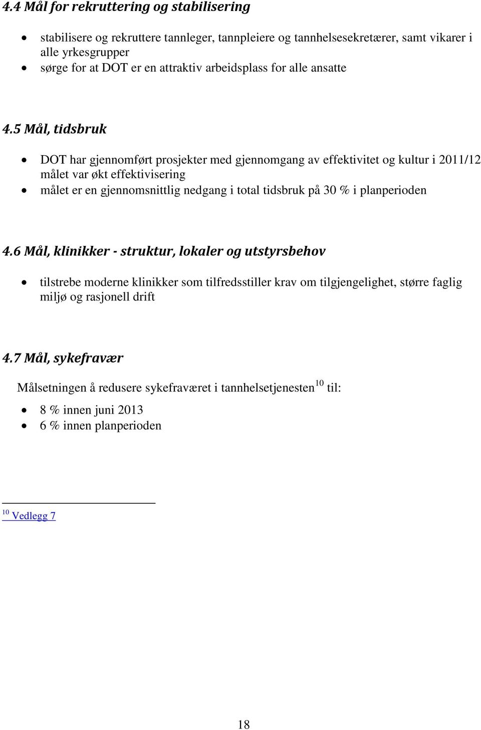 5 Mål, tidsbruk DOT har gjennomført prosjekter med gjennomgang av effektivitet og kultur i 2011/12 målet var økt effektivisering målet er en gjennomsnittlig nedgang i total tidsbruk