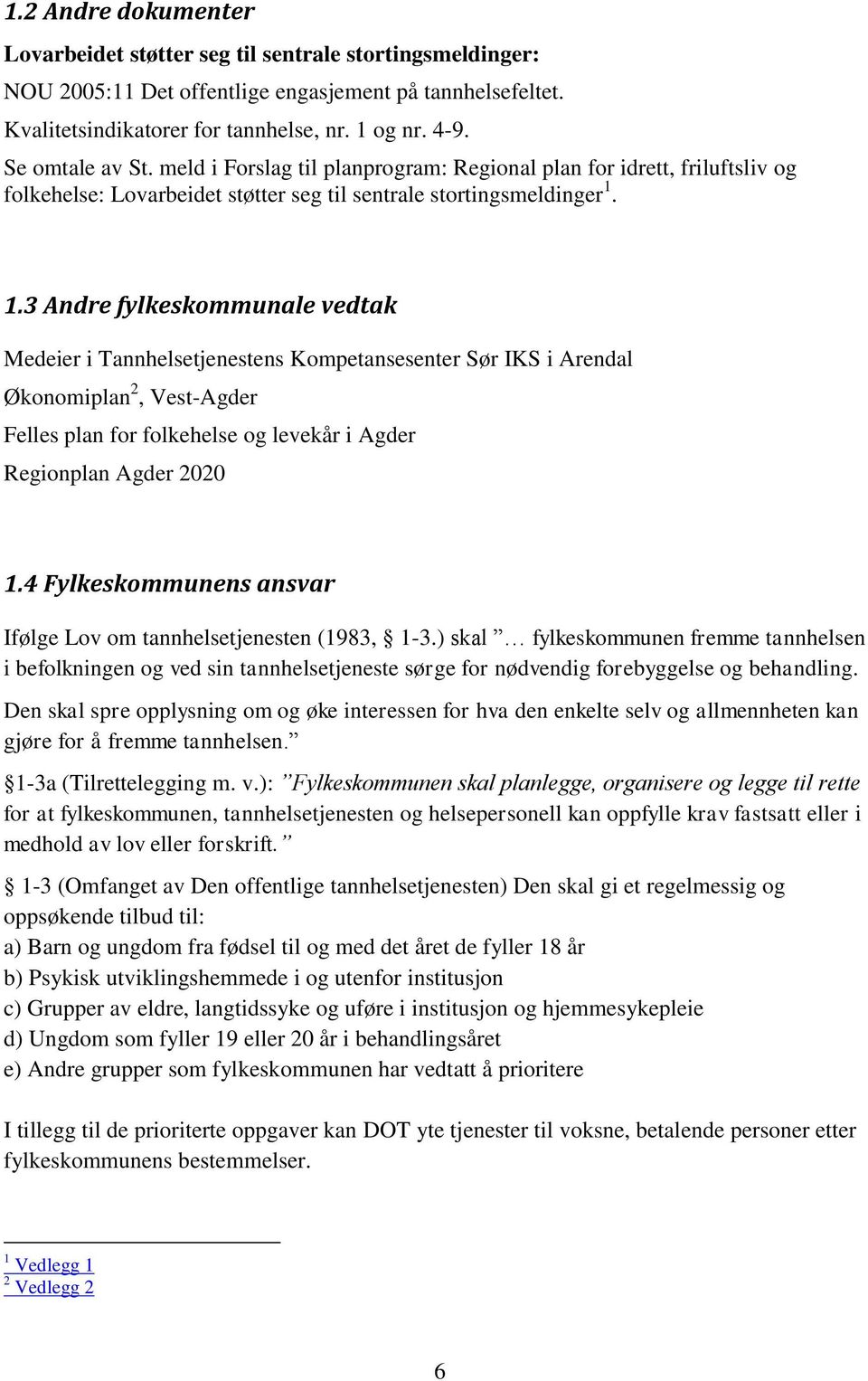 1.3 Andre fylkeskommunale vedtak Medeier i Tannhelsetjenestens Kompetansesenter Sør IKS i Arendal Økonomiplan 2, Vest-Agder Felles plan for folkehelse og levekår i Agder Regionplan Agder 2020 1.