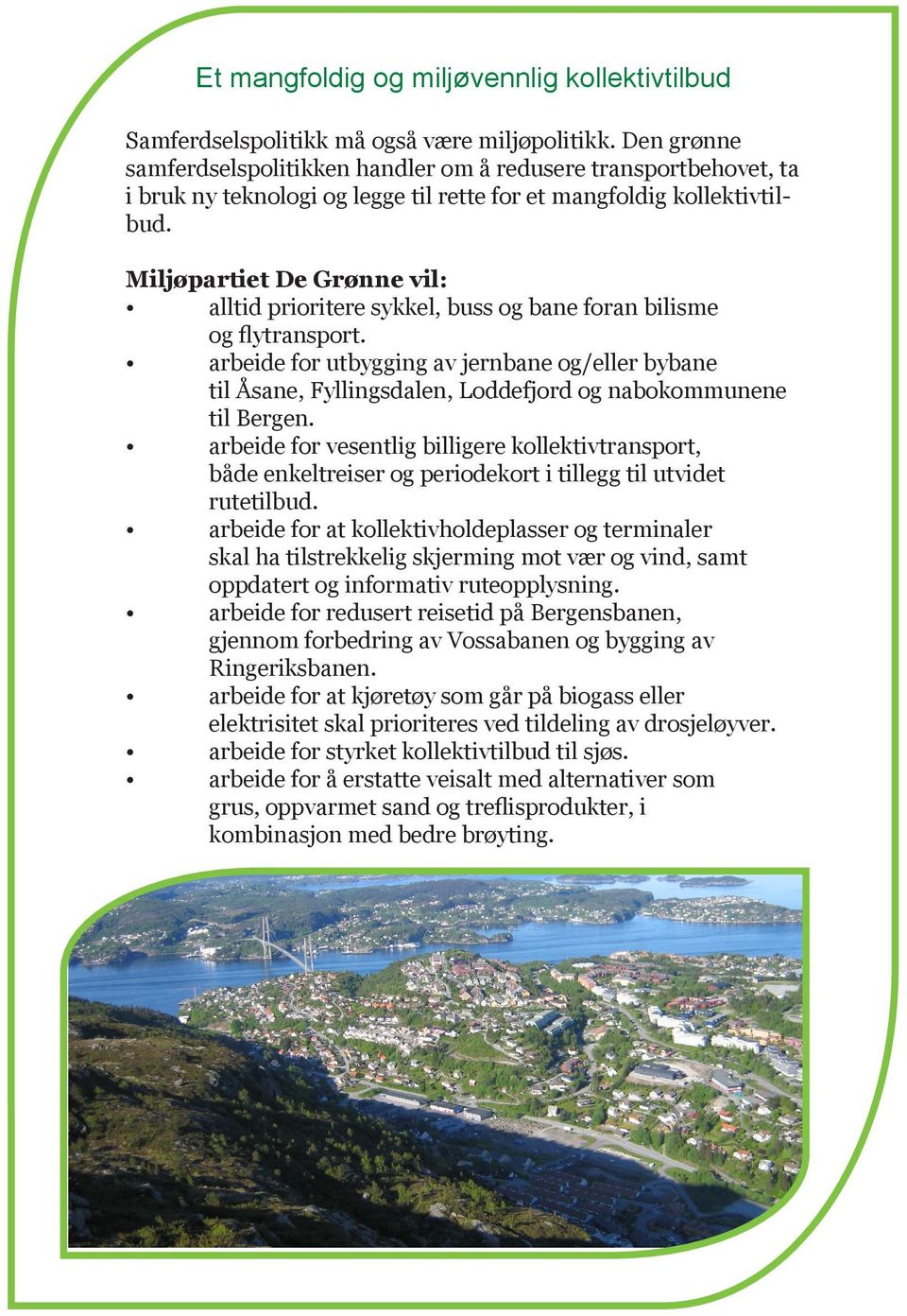 alltid prioritere sykkel, buss og bane foran bilisme og flytransport. arbeide for utbygging av jernbane og/eller bybane til Åsane, Fyllingsdalen, Loddefjord og nabokommunene til Bergen.